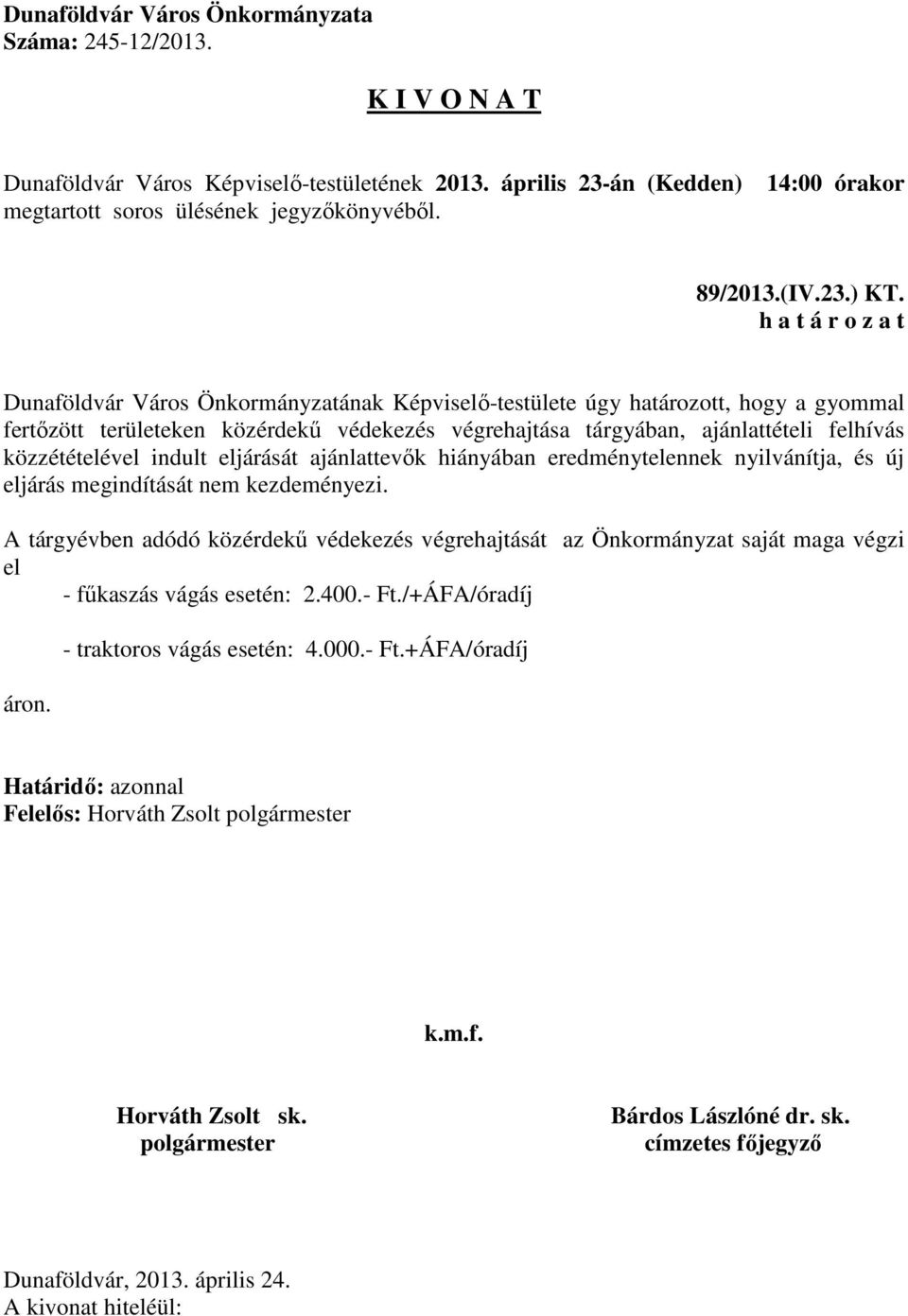 végrehajtása tárgyában, ajánlattételi felhívás közzétételével indult eljárását ajánlattevők hiányában eredménytelennek nyilvánítja, és új