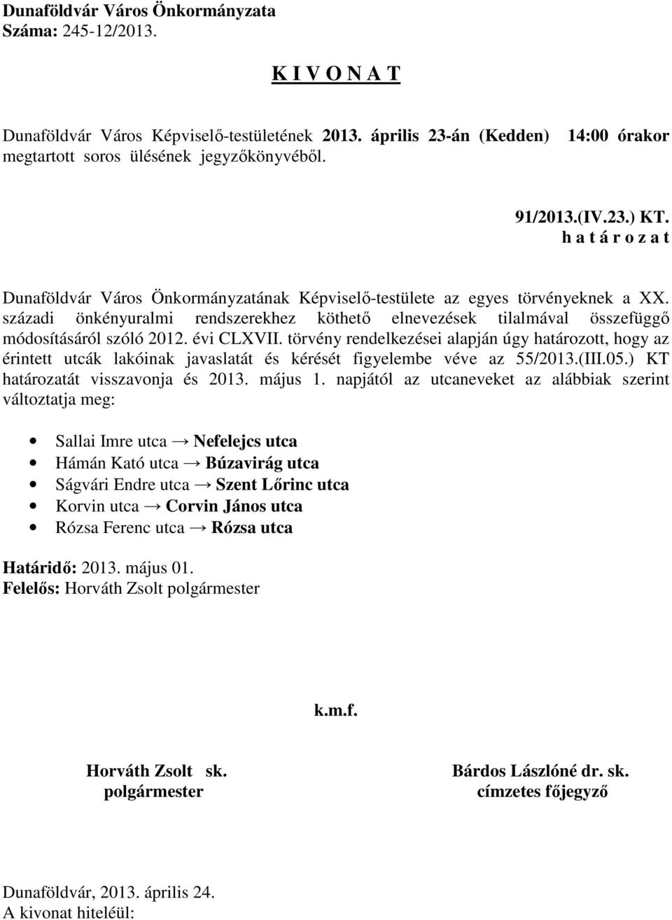 törvény rendelkezései alapján úgy határozott, hogy az érintett utcák lakóinak javaslatát és kérését figyelembe véve az 55/2013.(III.05.