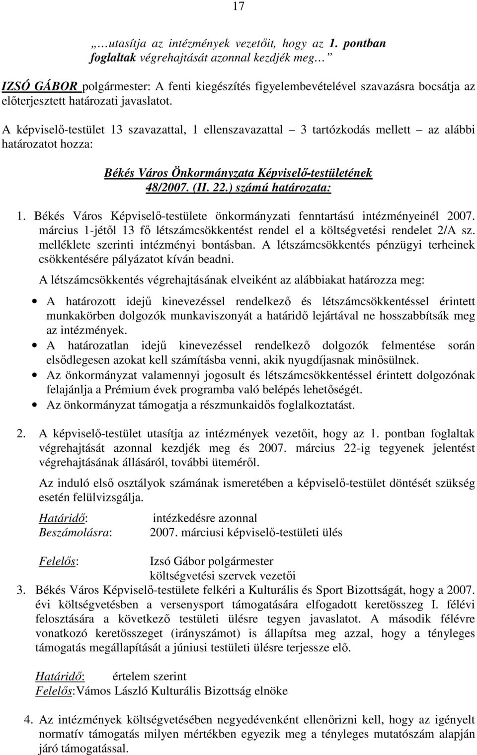 A képviselı-testület 13 szavazattal, 1 ellenszavazattal 3 tartózkodás mellett az alábbi határozatot hozza: 48/2007. (II. 22.) számú határozata: 1.