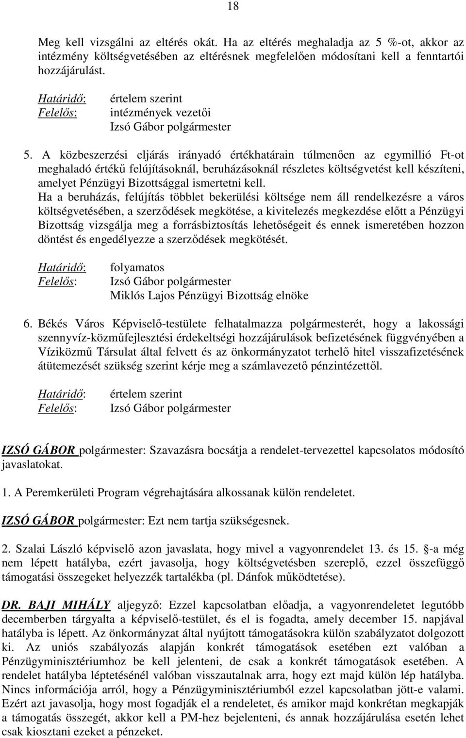 A közbeszerzési eljárás irányadó értékhatárain túlmenıen az egymillió Ft-ot meghaladó értékő felújításoknál, beruházásoknál részletes költségvetést kell készíteni, amelyet Pénzügyi Bizottsággal