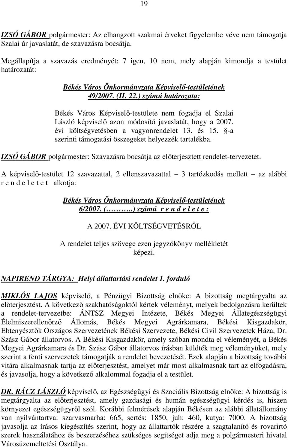 ) számú határozata: Békés Város Képviselı-testülete nem fogadja el Szalai László képviselı azon módosító javaslatát, hogy a 2007. évi költségvetésben a vagyonrendelet 13. és 15.