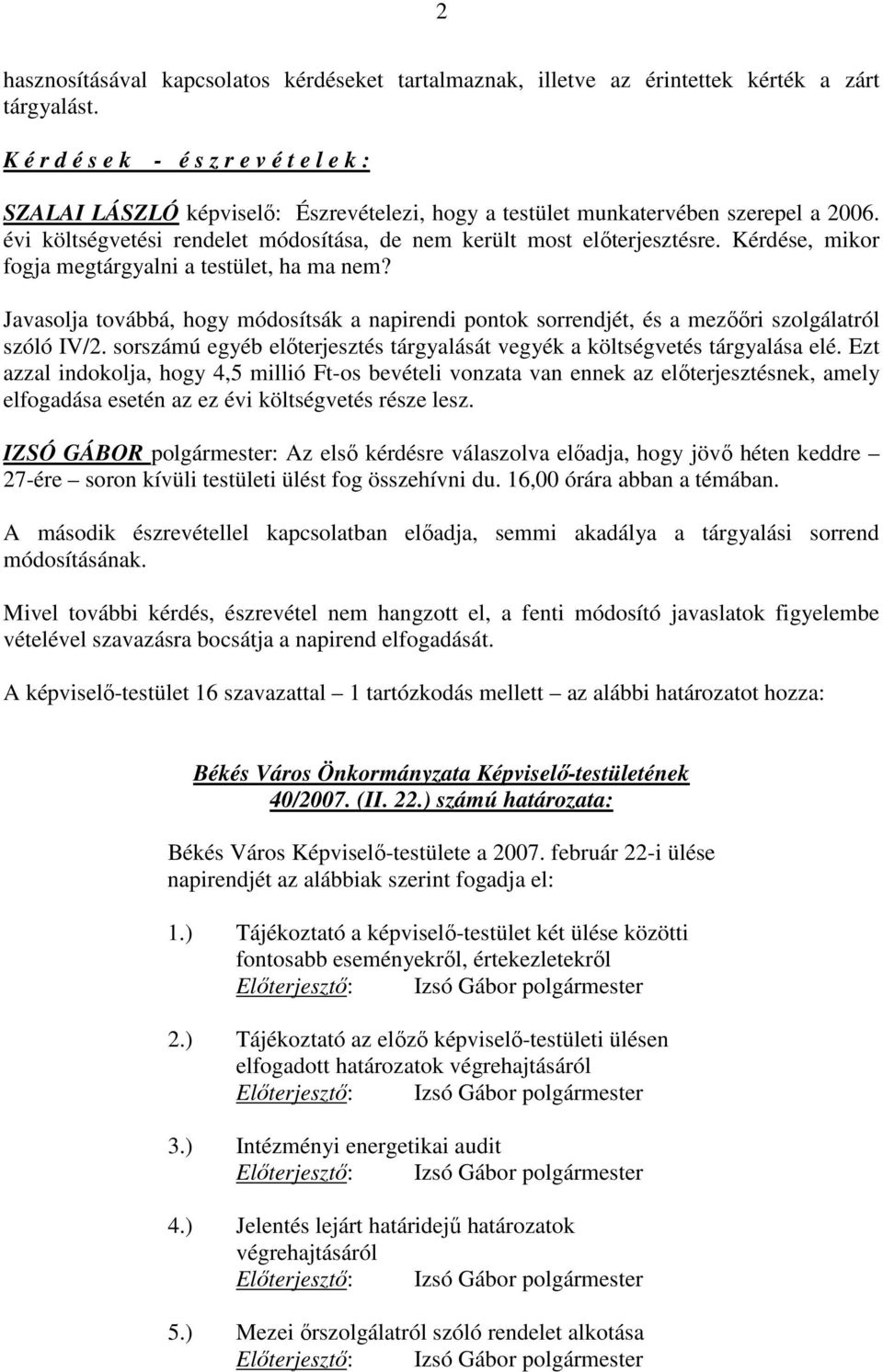 évi költségvetési rendelet módosítása, de nem került most elıterjesztésre. Kérdése, mikor fogja megtárgyalni a testület, ha ma nem?