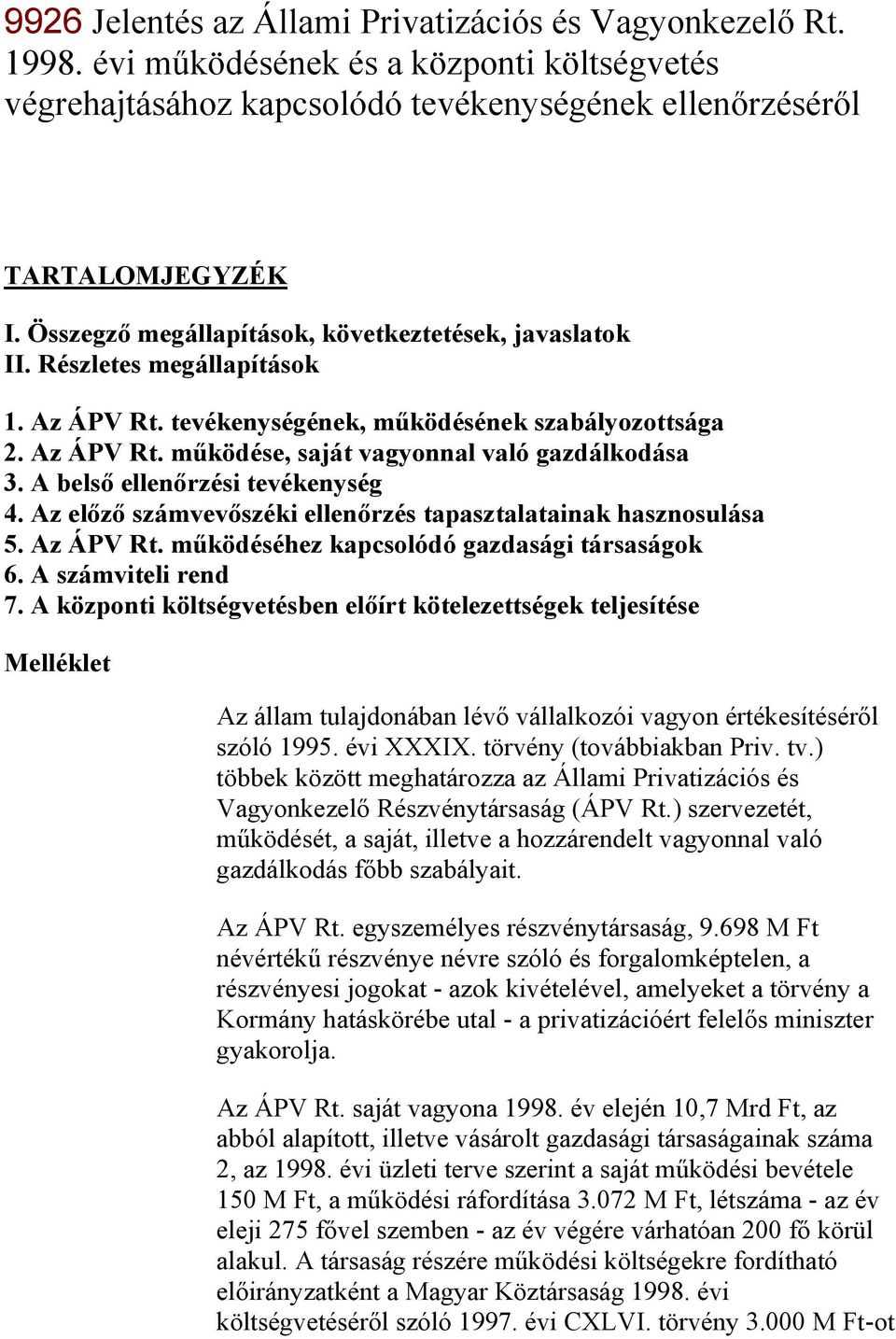 A belső ellenőrzési tevékenység 4. Az előző számvevőszéki ellenőrzés tapasztalatainak hasznosulása 5. Az ÁPV Rt. működéséhez kapcsolódó gazdasági társaságok 6. A számviteli rend 7.