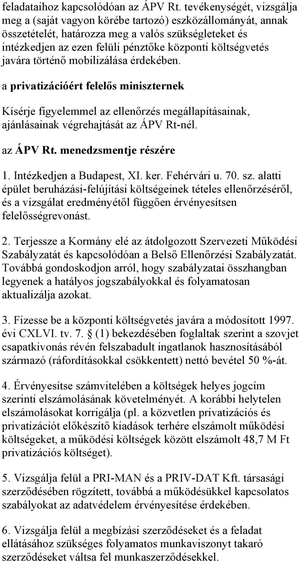 javára történő mobilizálása érdekében. a privatizációért felelős miniszternek Kísérje figyelemmel az ellenőrzés megállapításainak, ajánlásainak végrehajtását az ÁPV Rt-nél. az ÁPV Rt. menedzsmentje részére 1.