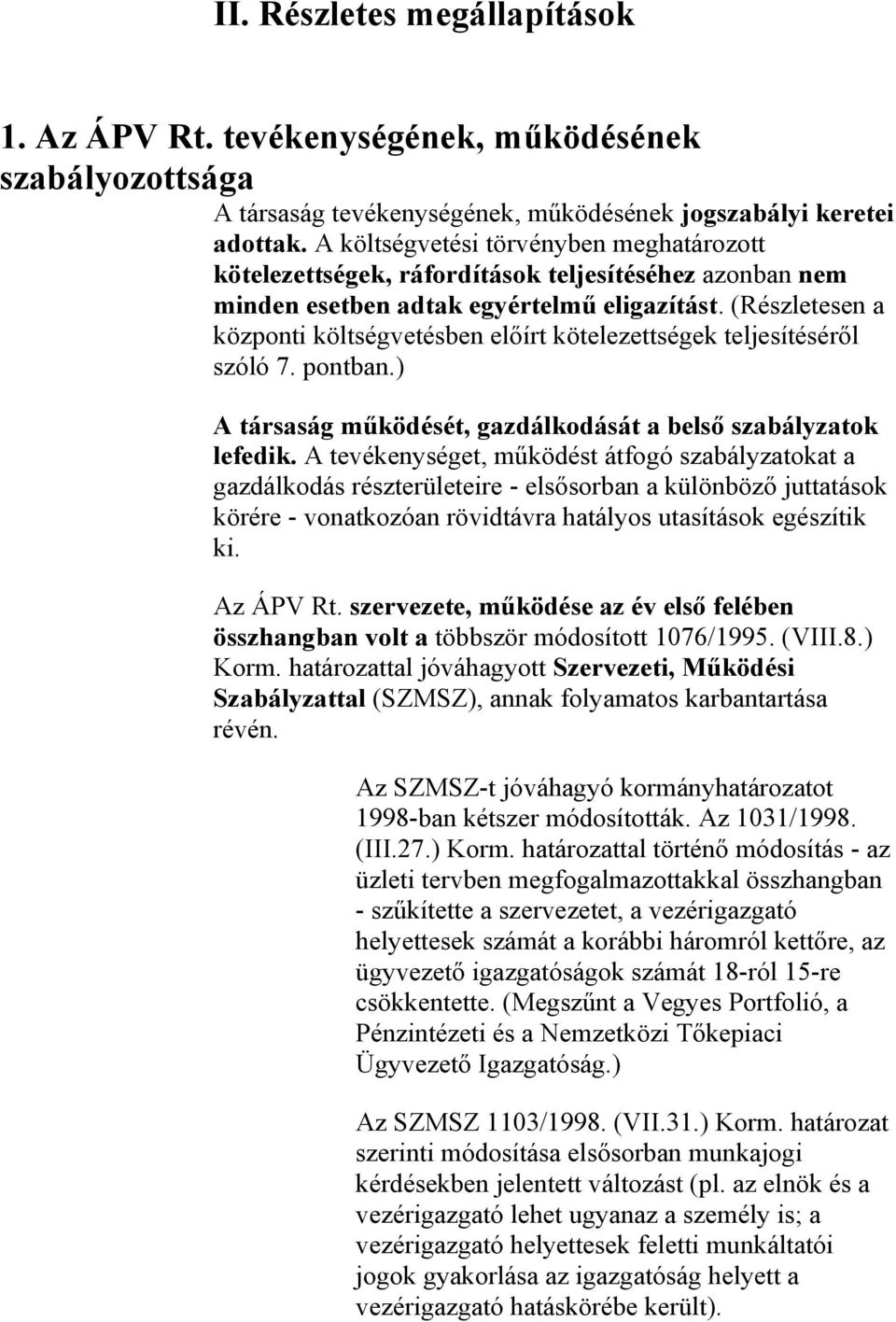 (Részletesen a központi költségvetésben előírt kötelezettségek teljesítéséről szóló 7. pontban.) A társaság működését, gazdálkodását a belső szabályzatok lefedik.