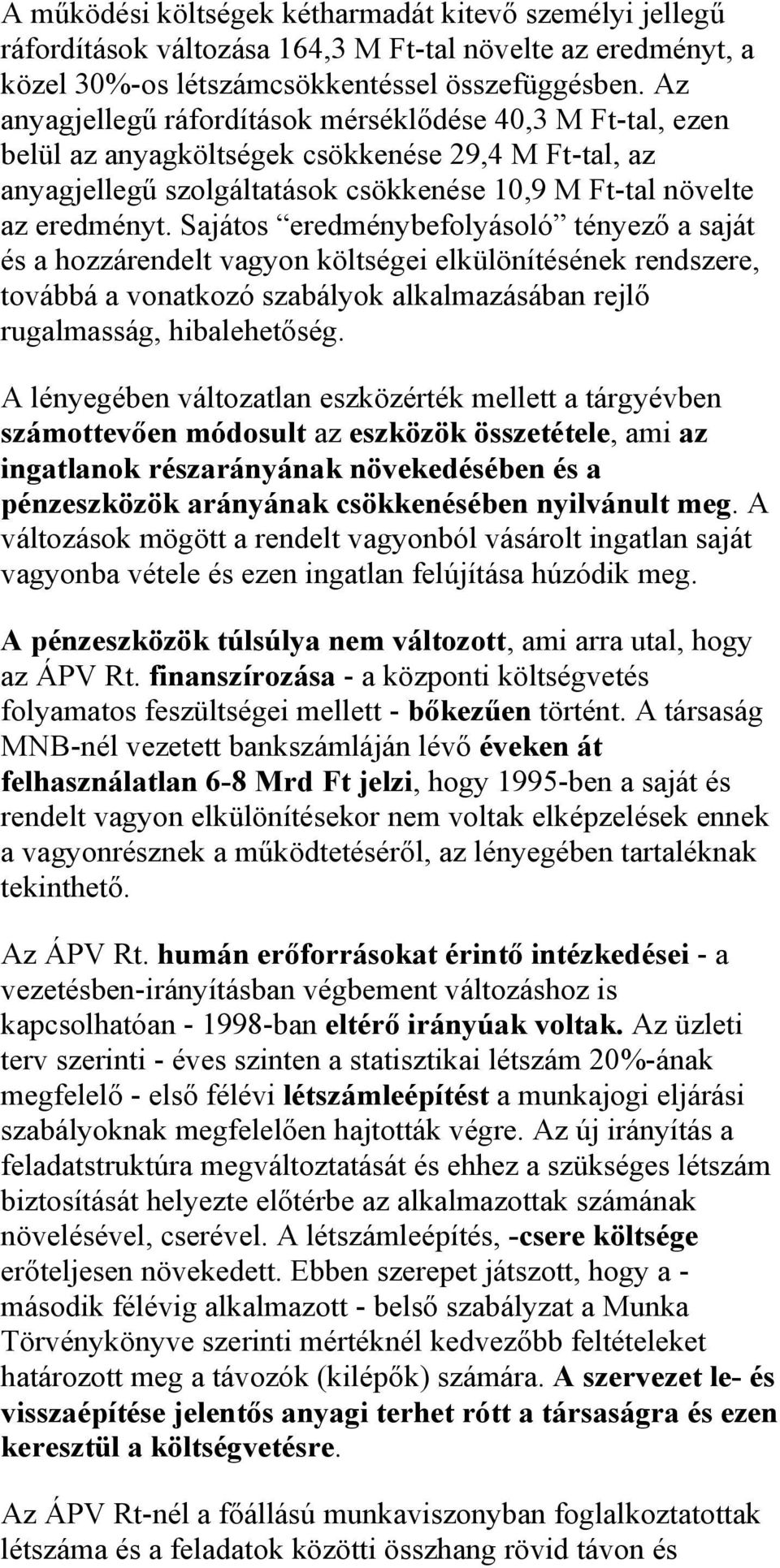 Sajátos eredménybefolyásoló tényező a saját és a hozzárendelt vagyon költségei elkülönítésének rendszere, továbbá a vonatkozó szabályok alkalmazásában rejlő rugalmasság, hibalehetőség.