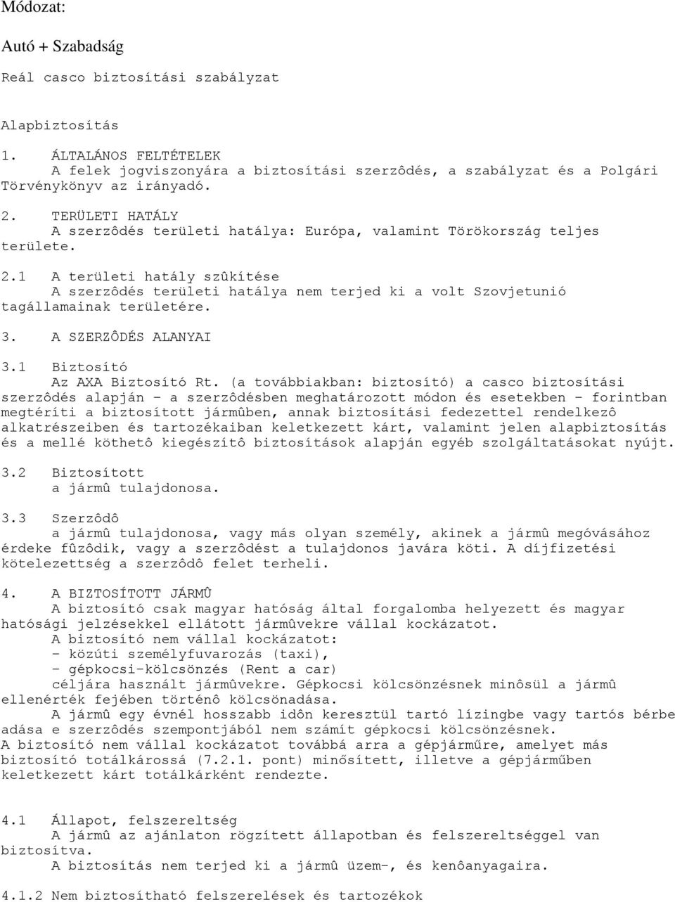 1 A területi hatály szûkítése A szerzôdés területi hatálya nem terjed ki a volt Szovjetunió tagállamainak területére. 3. A SZERZÔDÉS ALANYAI 3.1 Biztosító Az AXA Biztosító Rt.