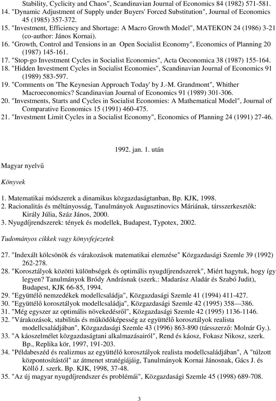 "Growth, Control and Tensions in an Open Socialist Economy", Economics of Planning 20 (1987) 145-161. 17. "Stop-go Investment Cycles in Socialist Economies", Acta Oeconomica 38 (1987) 155-164. 18.