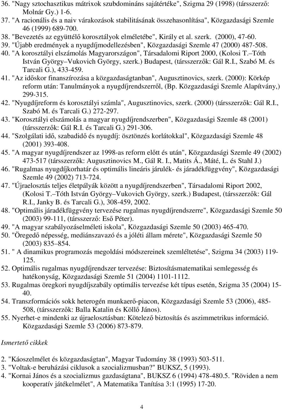 39. "Újabb eredmények a nyugdíjmodellezésben", Közgazdasági Szemle 47 (2000) 487-508. 40. "A korosztályi elszámolás Magyarországon", Társadalomi Riport 2000, (Kolosi T.