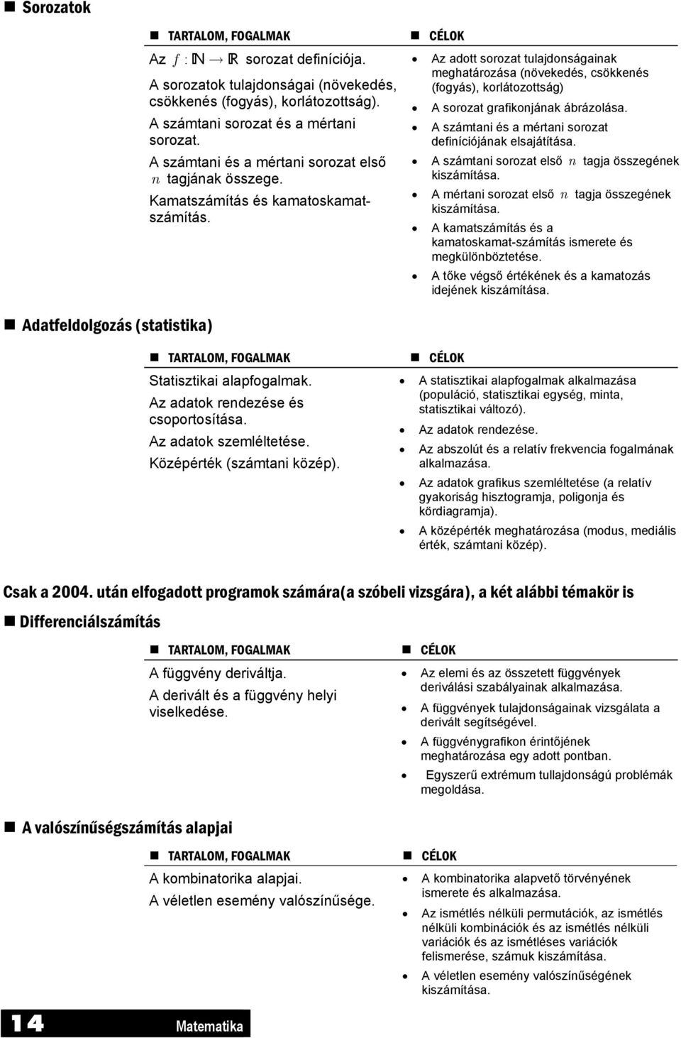 CÉLOK Az adott sorozat tulajdonságainak meghatározása (növekedés, csökkenés (fogyás), korlátozottság) A sorozat grafikonjának ábrázolása. A számtani és a mértani sorozat definíciójának elsajátítása.