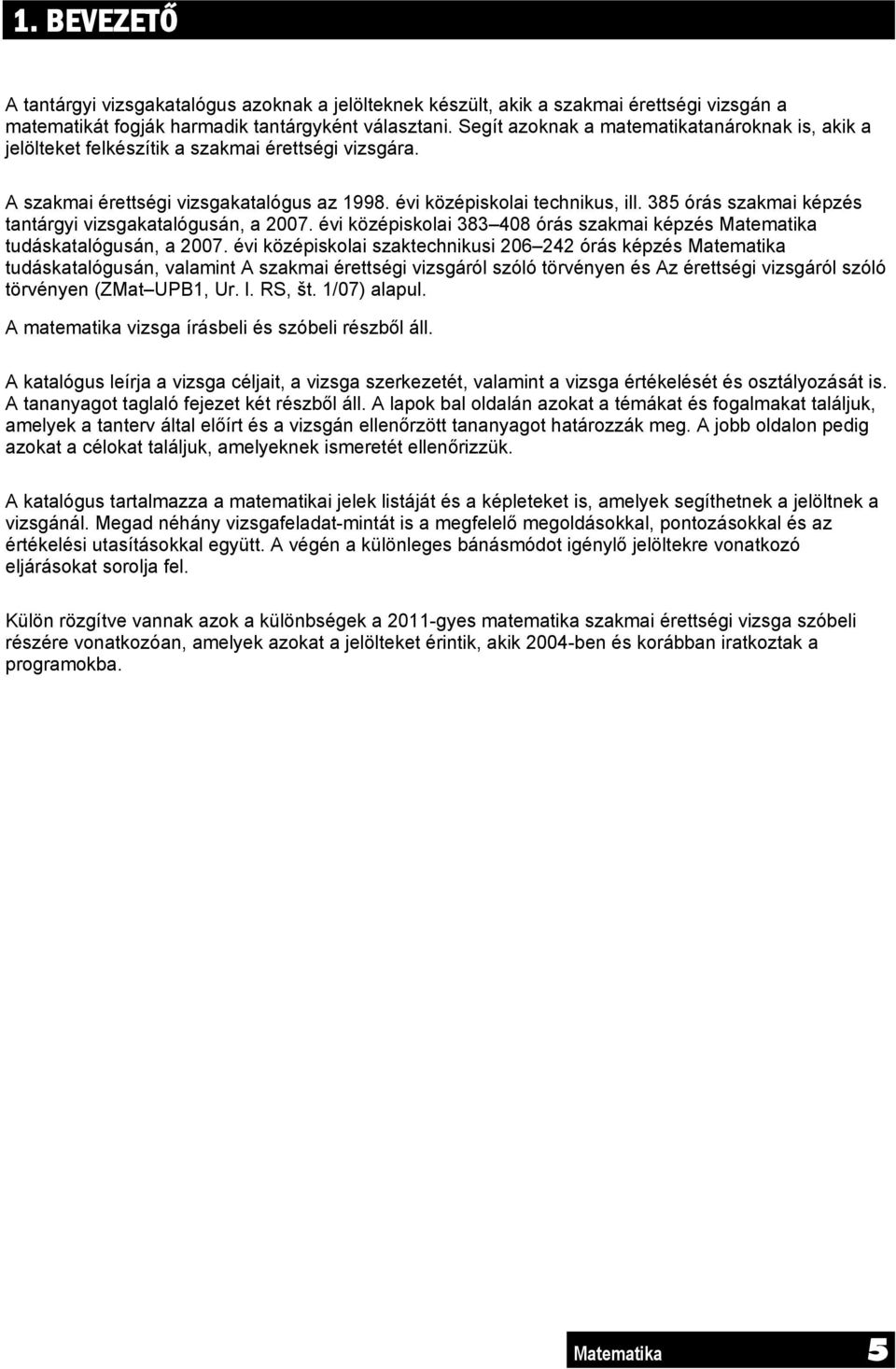 385 órás szakmai képzés tantárgyi vizsgakatalógusán, a 007. évi középiskolai 383 408 órás szakmai képzés Matematika tudáskatalógusán, a 007.