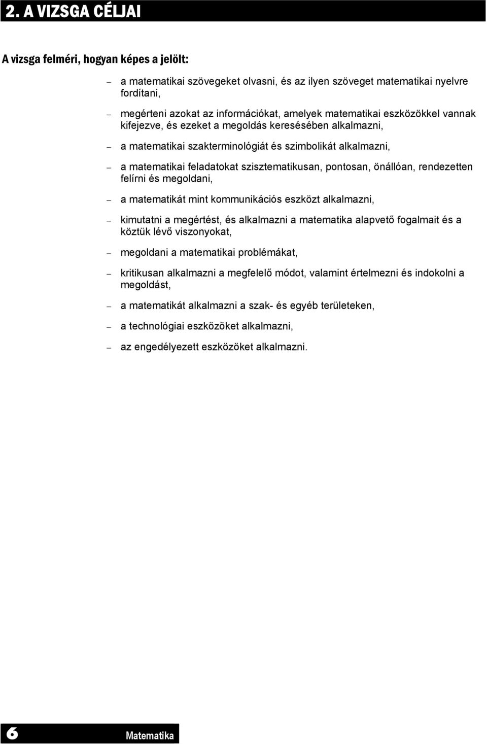 rendezetten felírni és megoldani, a matematikát mint kommunikációs eszközt alkalmazni, kimutatni a megértést, és alkalmazni a matematika alapvető fogalmait és a köztük lévő viszonyokat, megoldani a