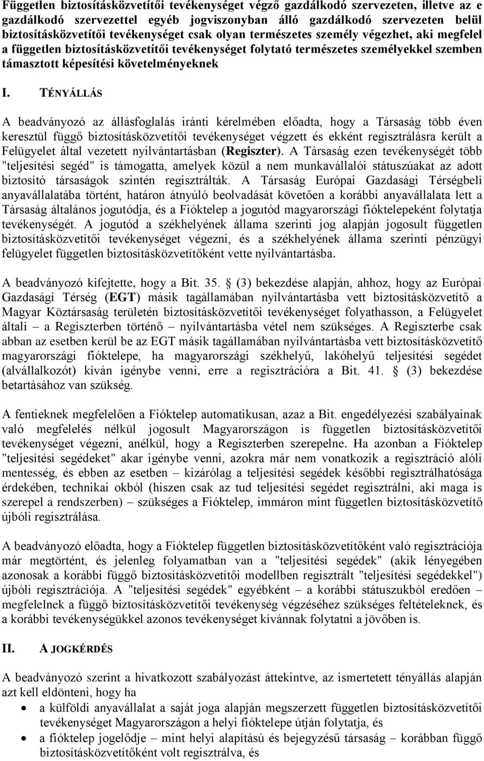 TÉNYÁLLÁS A beadványozó az állásfoglalás iránti kérelmében előadta, hogy a Társaság több éven keresztül függő biztosításközvetítői tevékenységet végzett és ekként regisztrálásra került a Felügyelet