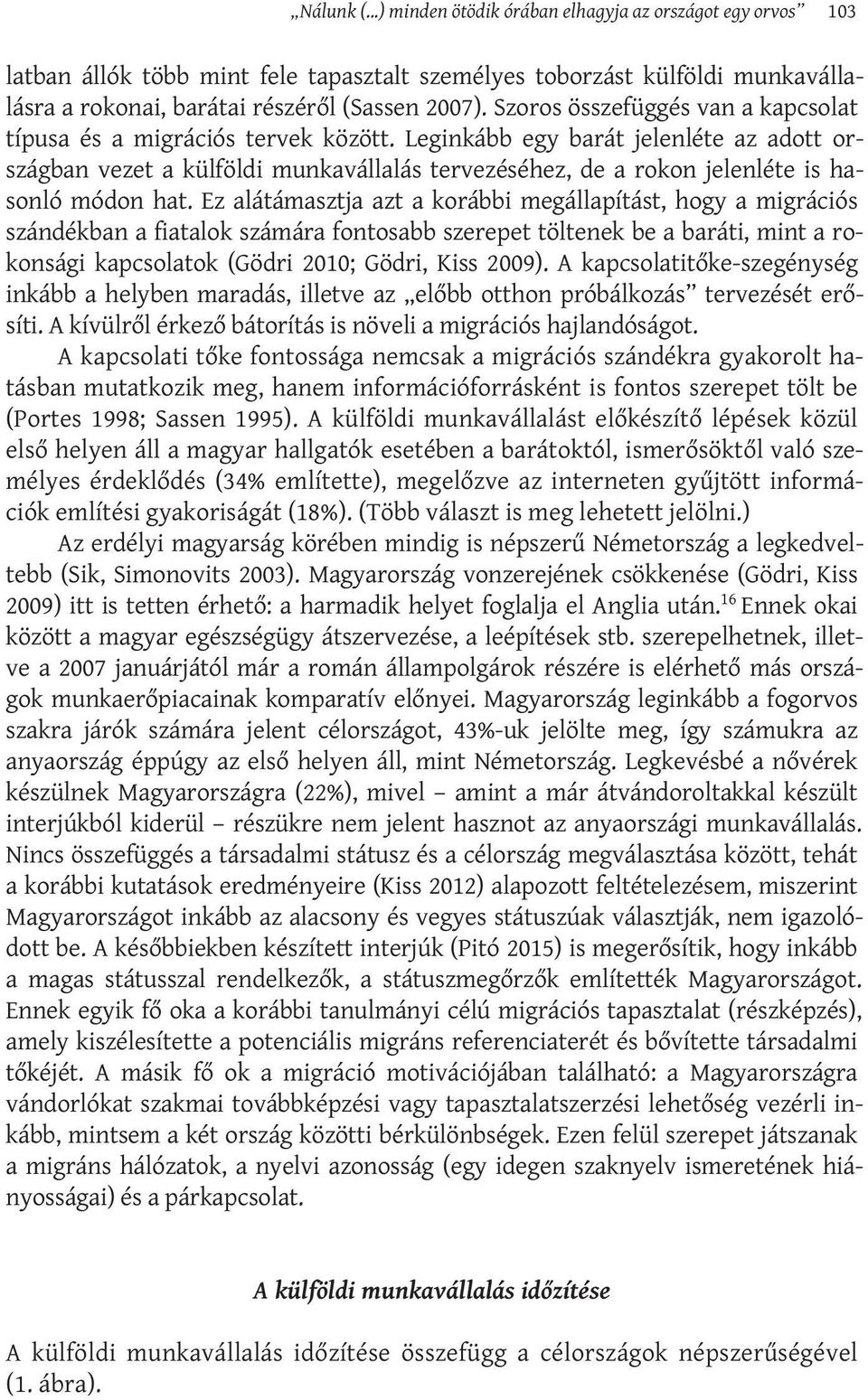 Leginkább egy barát jelenléte az adott országban vezet a külföldi munkavállalás tervezéséhez, de a rokon jelenléte is hasonló módon hat.