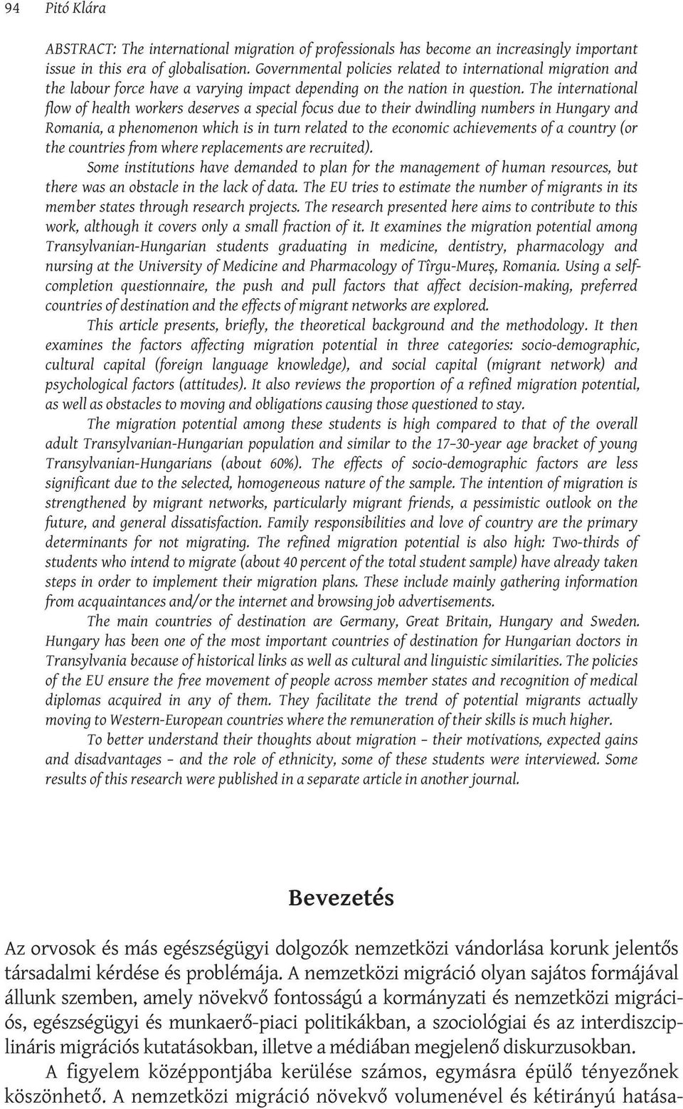 The international flow of health workers deserves a special focus due to their dwindling numbers in Hungary and Romania, a phenomenon which is in turn related to the economic achievements of a