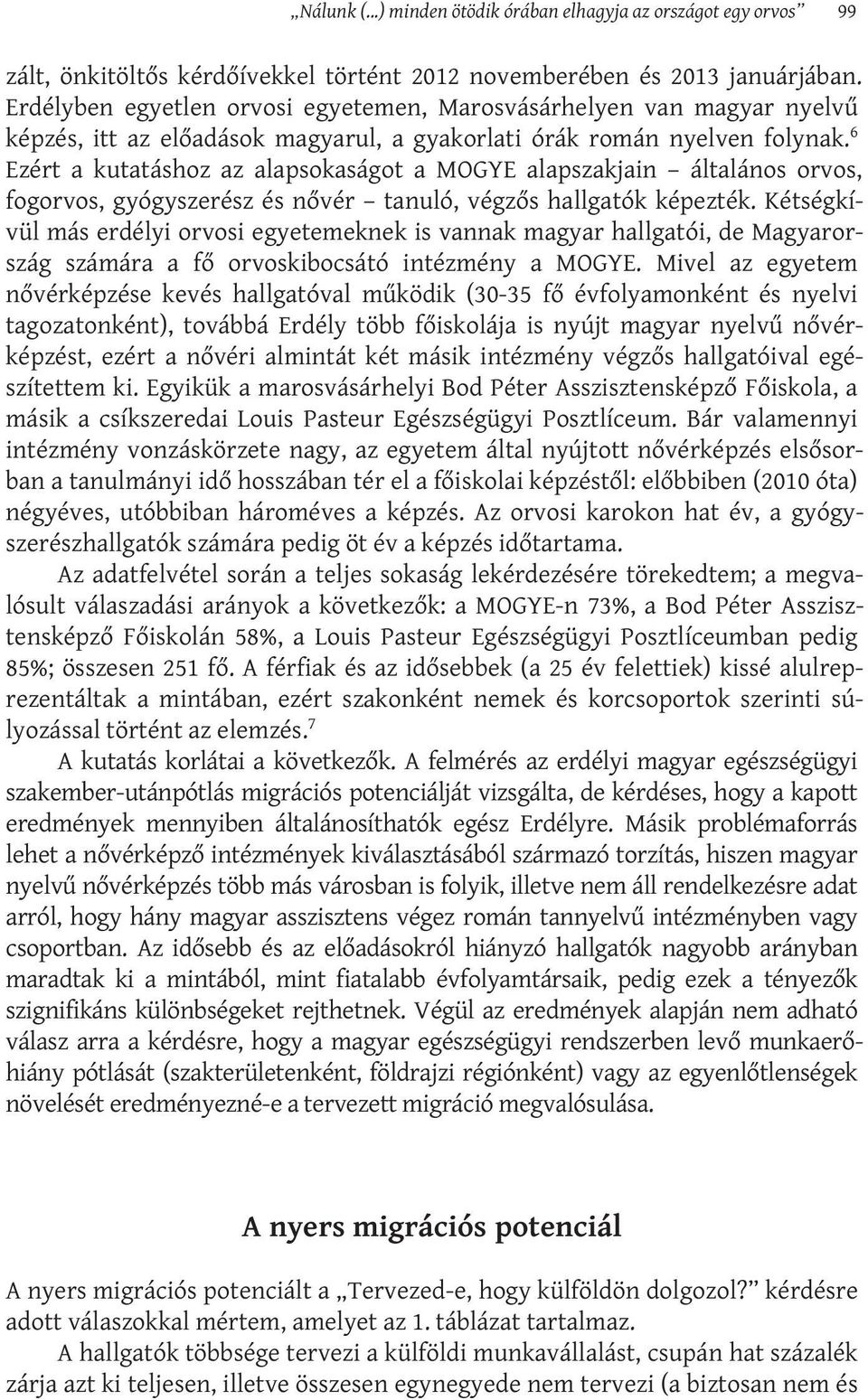 6 Ezért a kutatáshoz az alapsokaságot a MOGYE alapszakjain általános orvos, fogorvos, gyógyszerész és nővér tanuló, végzős hallgatók képezték.