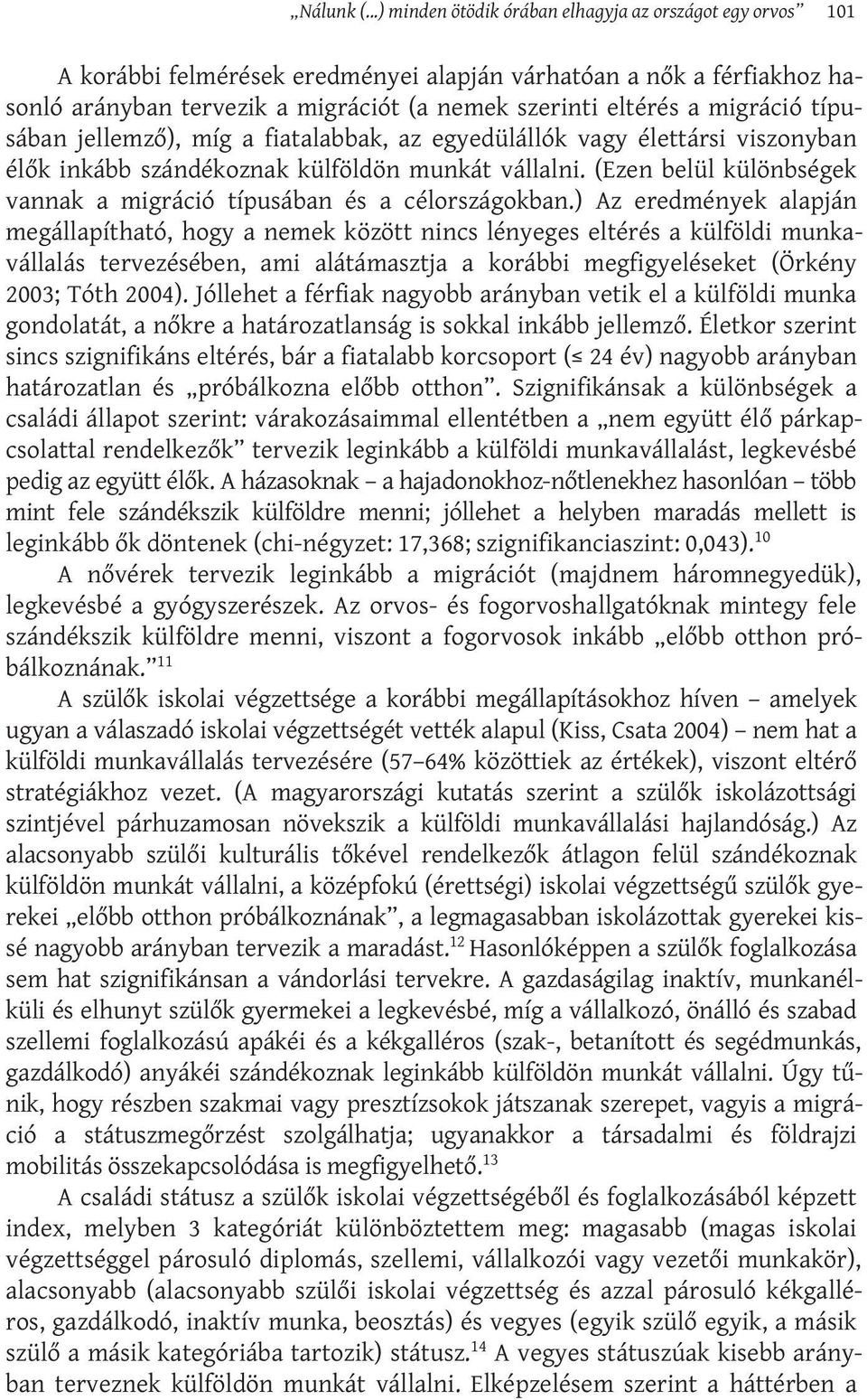 migráció típusában jellemző), míg a fiatalabbak, az egyedülállók vagy élettársi viszonyban élők inkább szándékoznak külföldön munkát vállalni.
