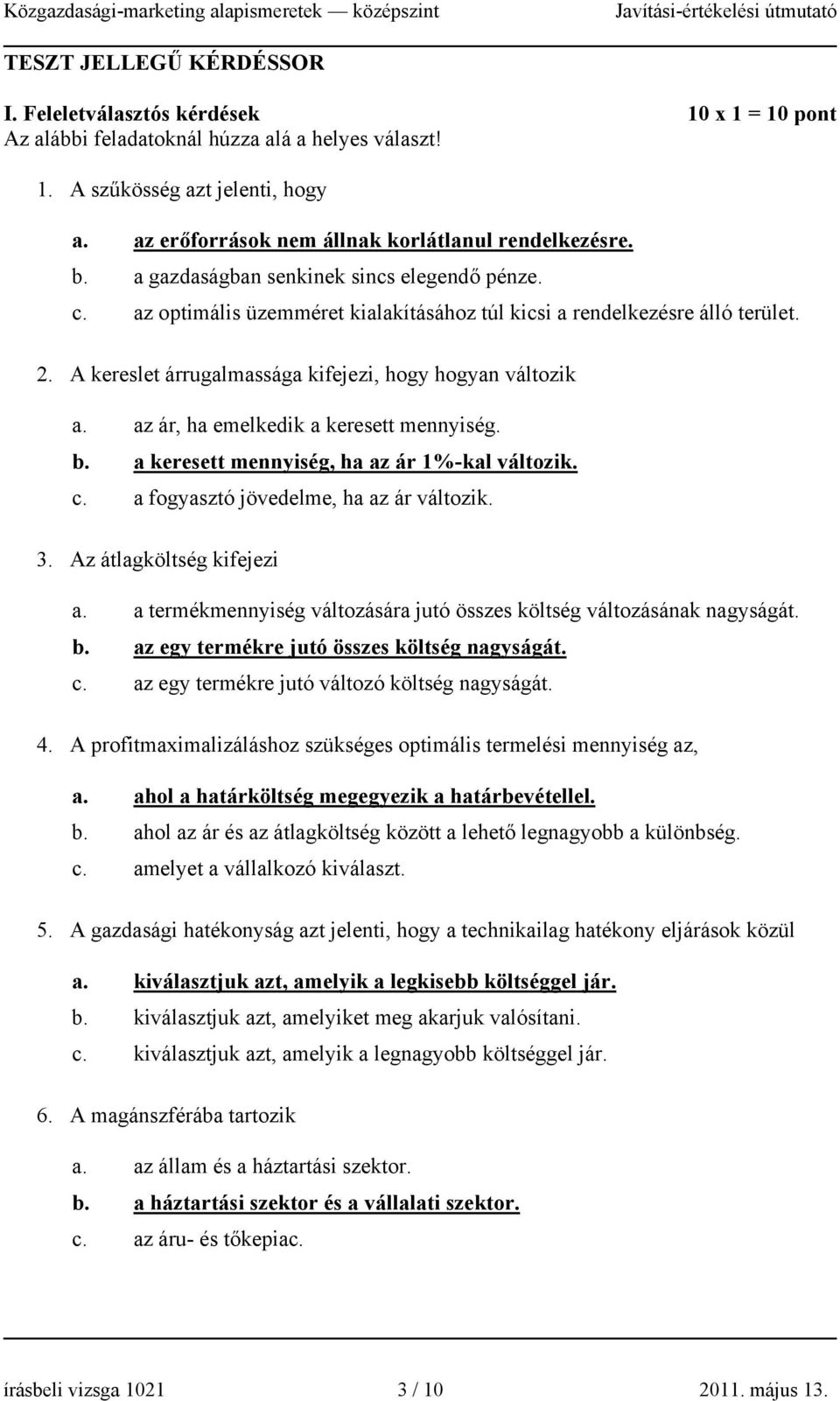 A kereslet árrugalmassága kifejezi, hogy hogyan változik a. az ár, ha emelkedik a keresett mennyiség. b. a keresett mennyiség, ha az ár 1%-kal változik. c. a fogyasztó jövedelme, ha az ár változik. 3.