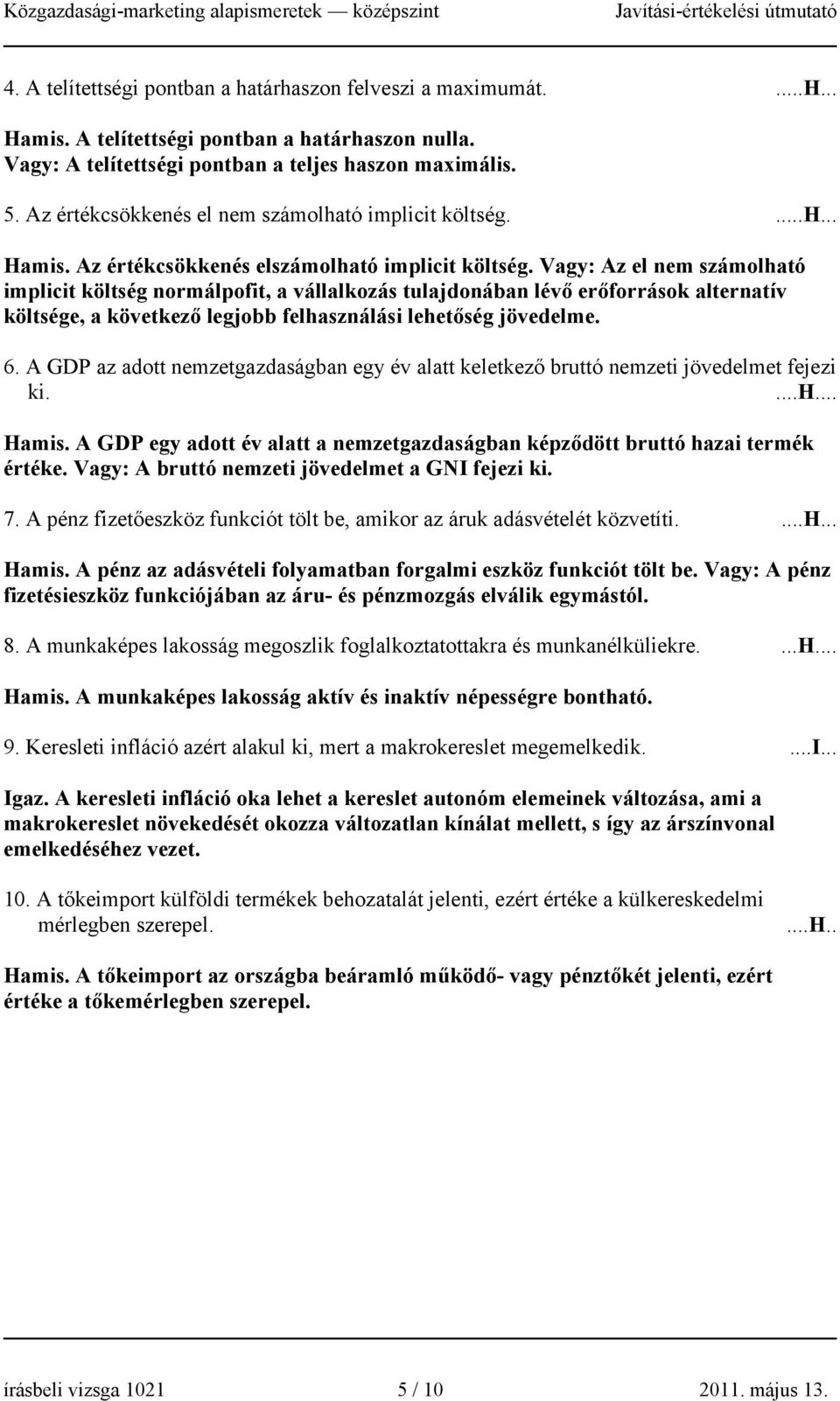 Vagy: Az el nem számolható implicit költség normálpofit, a vállalkozás tulajdonában lévő erőforrások alternatív költsége, a következő legjobb felhasználási lehetőség jövedelme. 6.