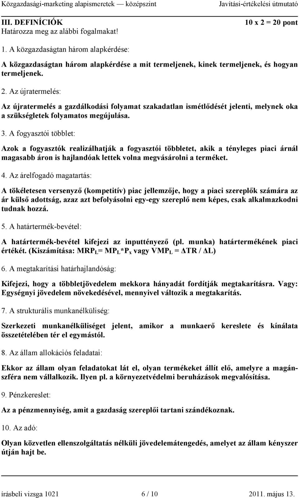 Az újratermelés: Az újratermelés a gazdálkodási folyamat szakadatlan ismétlődését jelenti, melynek oka a szükségletek folyamatos megújulása. 3.