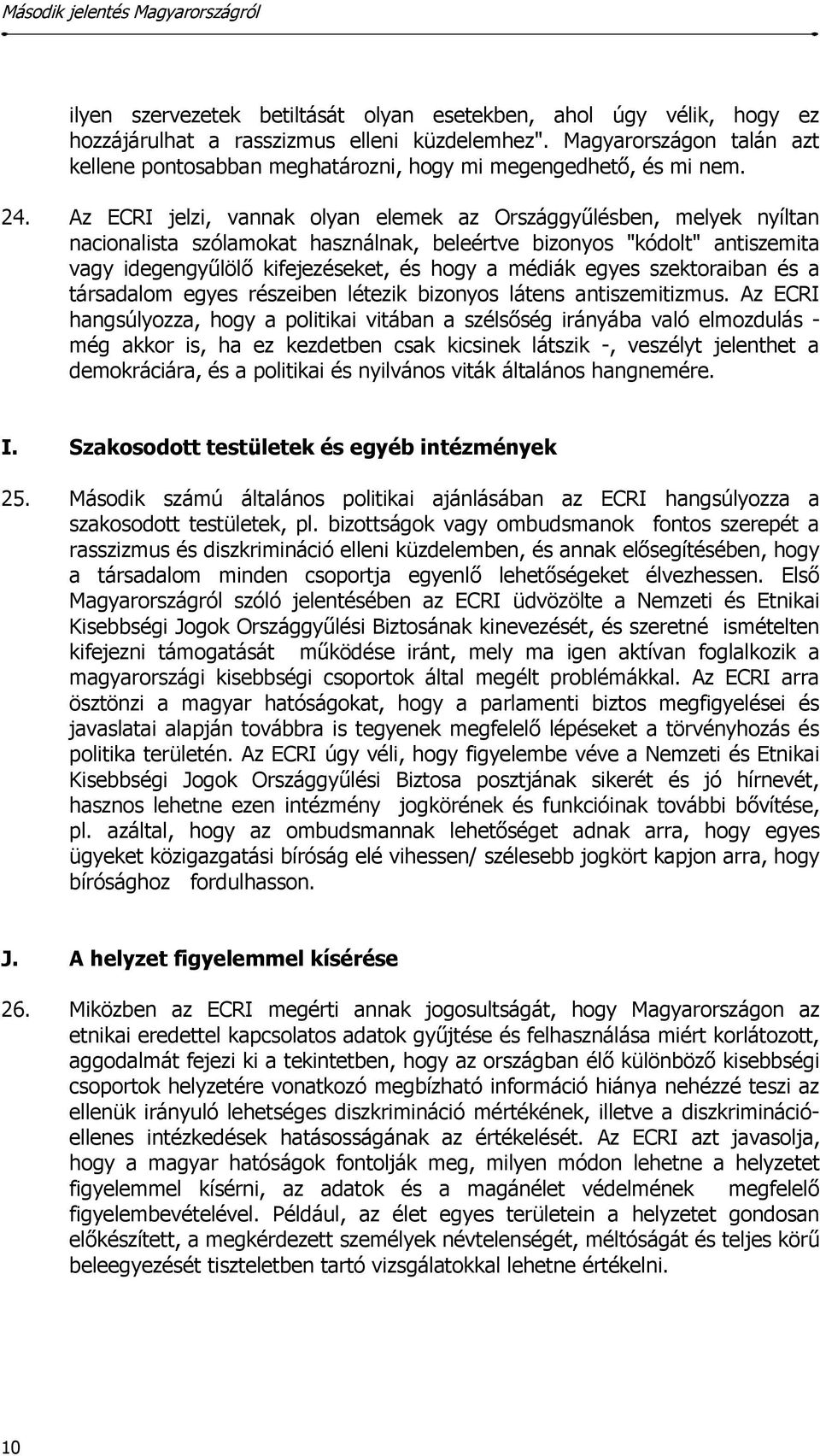 Az ECRI jelzi, vannak olyan elemek az Országgyűlésben, melyek nyíltan nacionalista szólamokat használnak, beleértve bizonyos "kódolt" antiszemita vagy idegengyűlölő kifejezéseket, és hogy a médiák