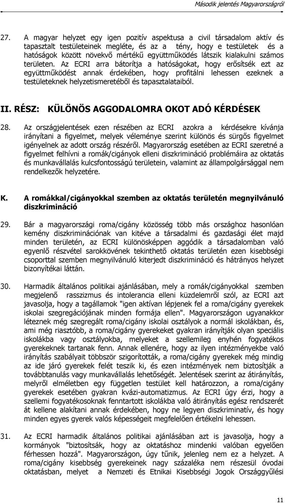 Az ECRI arra bátorítja a hatóságokat, hogy erősítsék ezt az együttműködést annak érdekében, hogy profitálni lehessen ezeknek a testületeknek helyzetismeretéből és tapasztalataiból. II.