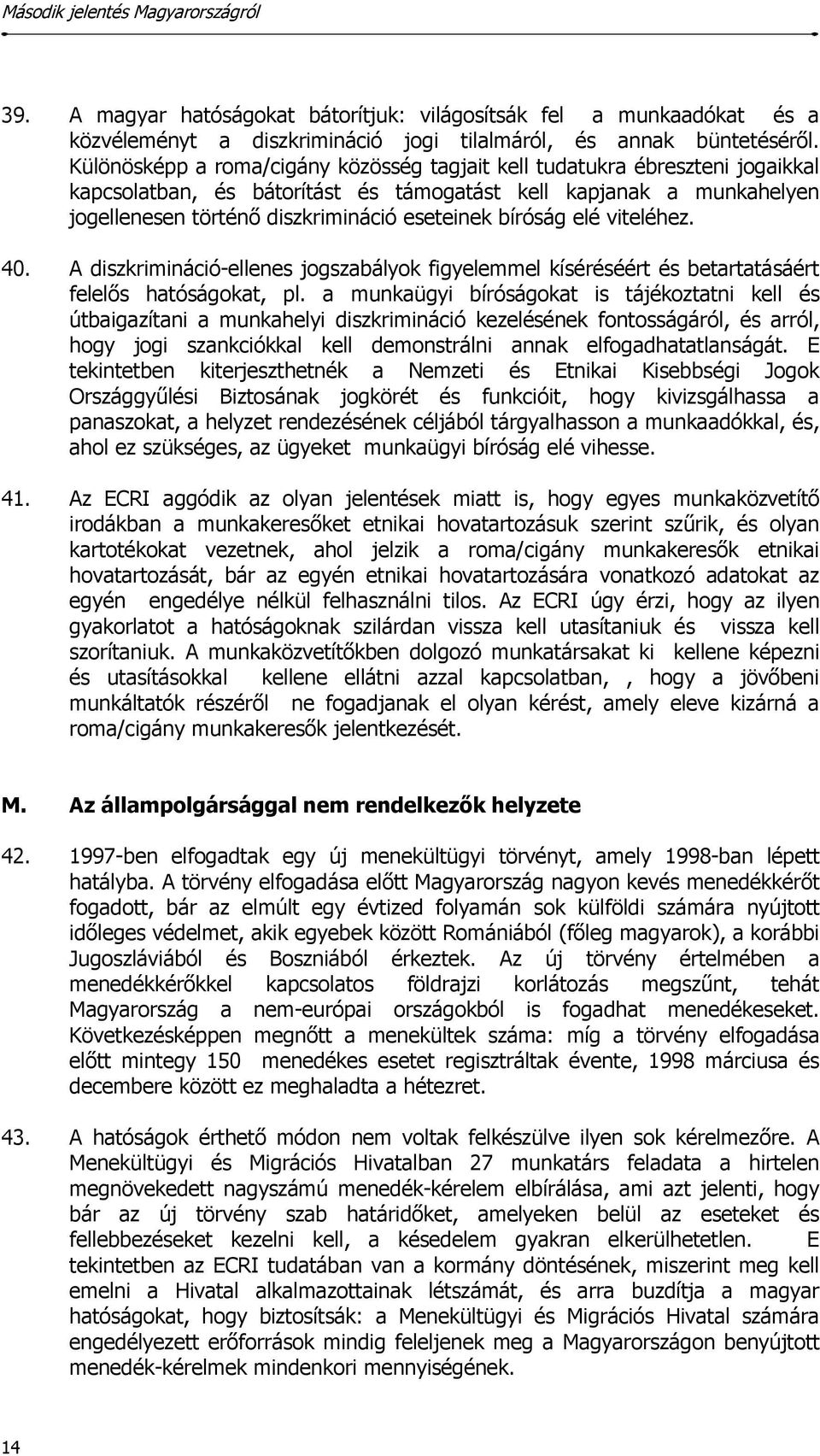 bíróság elé viteléhez. 40. A diszkrimináció-ellenes jogszabályok figyelemmel kíséréséért és betartatásáért felelős hatóságokat, pl.