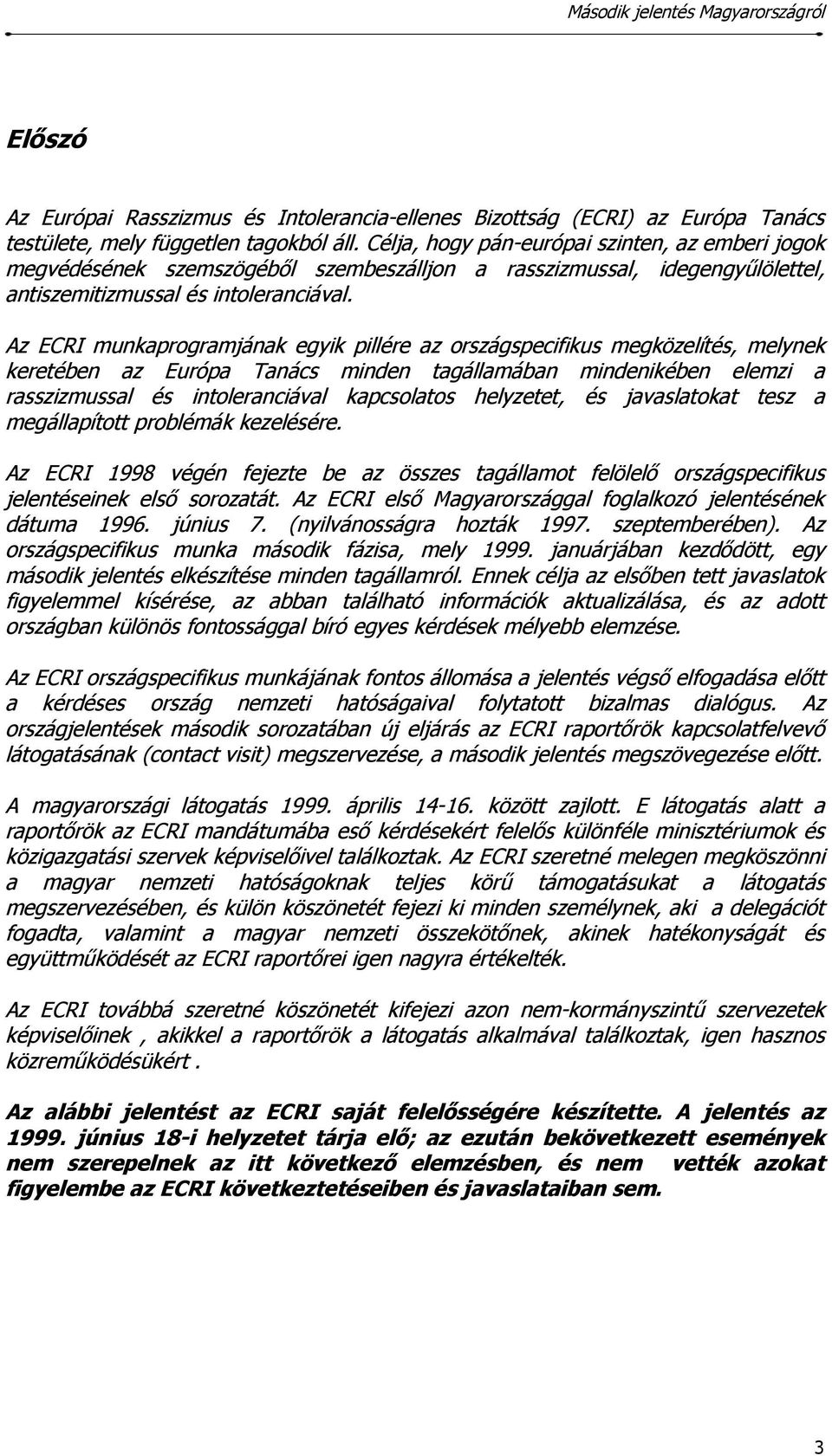 Az ECRI munkaprogramjának egyik pillére az országspecifikus megközelítés, melynek keretében az Európa Tanács minden tagállamában mindenikében elemzi a rasszizmussal és intoleranciával kapcsolatos