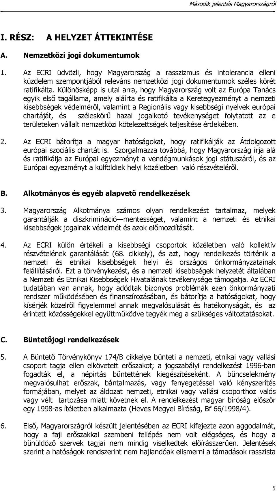 Különösképp is utal arra, hogy Magyarország volt az Európa Tanács egyik első tagállama, amely aláírta és ratifikálta a Keretegyezményt a nemzeti kisebbségek védelméről, valamint a Regionális vagy