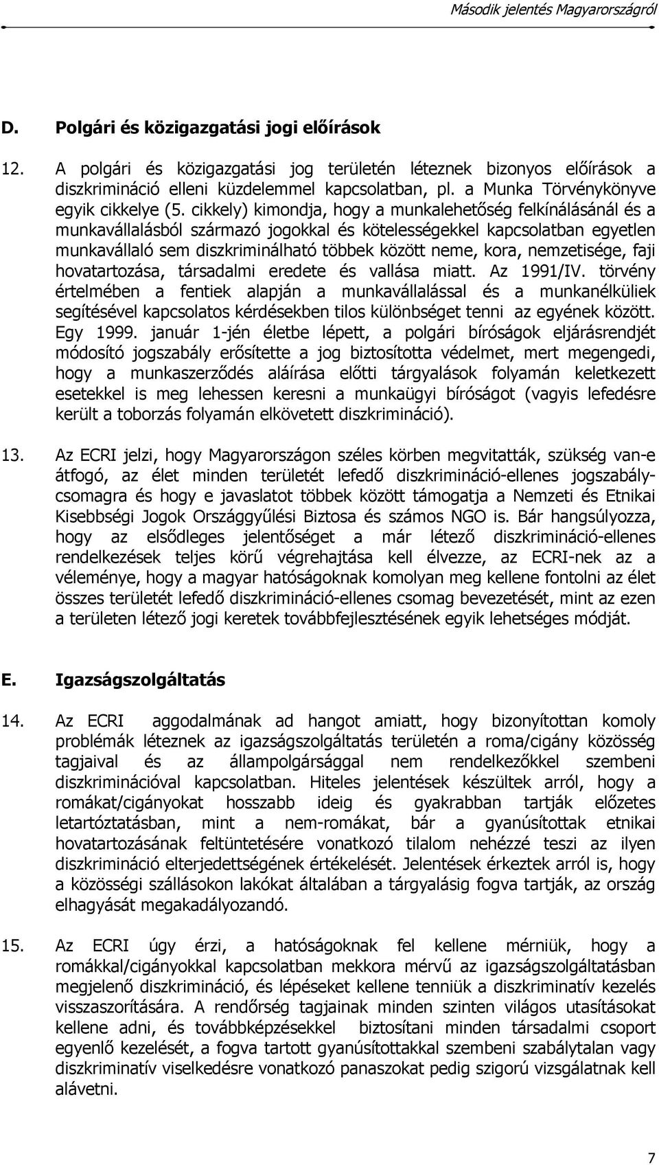 cikkely) kimondja, hogy a munkalehetőség felkínálásánál és a munkavállalásból származó jogokkal és kötelességekkel kapcsolatban egyetlen munkavállaló sem diszkriminálható többek között neme, kora,