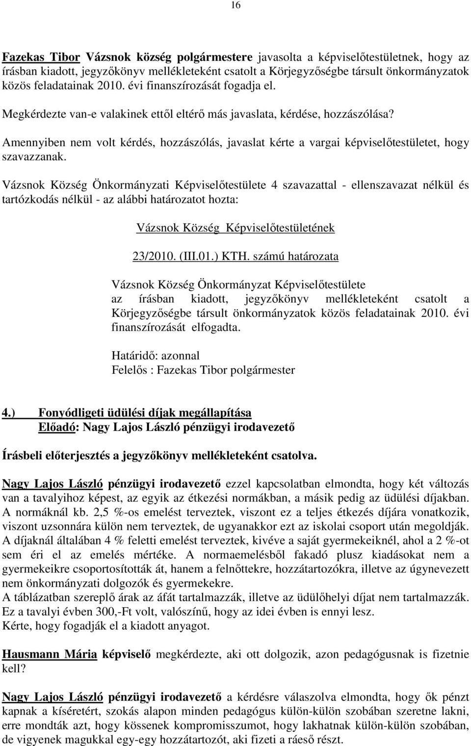 Amennyiben nem volt kérdés, hozzászólás, javaslat kérte a vargai képviselőtestületet, hogy Vázsnok Község Önkormányzati Képviselőtestülete 4 szavazattal - ellenszavazat nélkül és Vázsnok Község