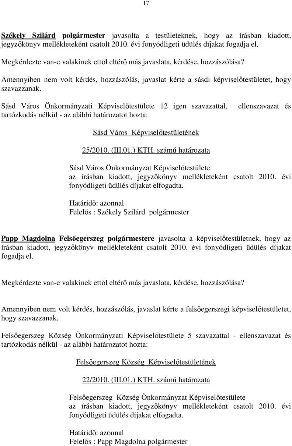 Képviselőtestületének 25/2010. (III.01.) KTH. számú határozata Sásd Város Önkormányzat Képviselőtestülete az írásban kiadott, jegyzőkönyv mellékleteként csatolt 2010.