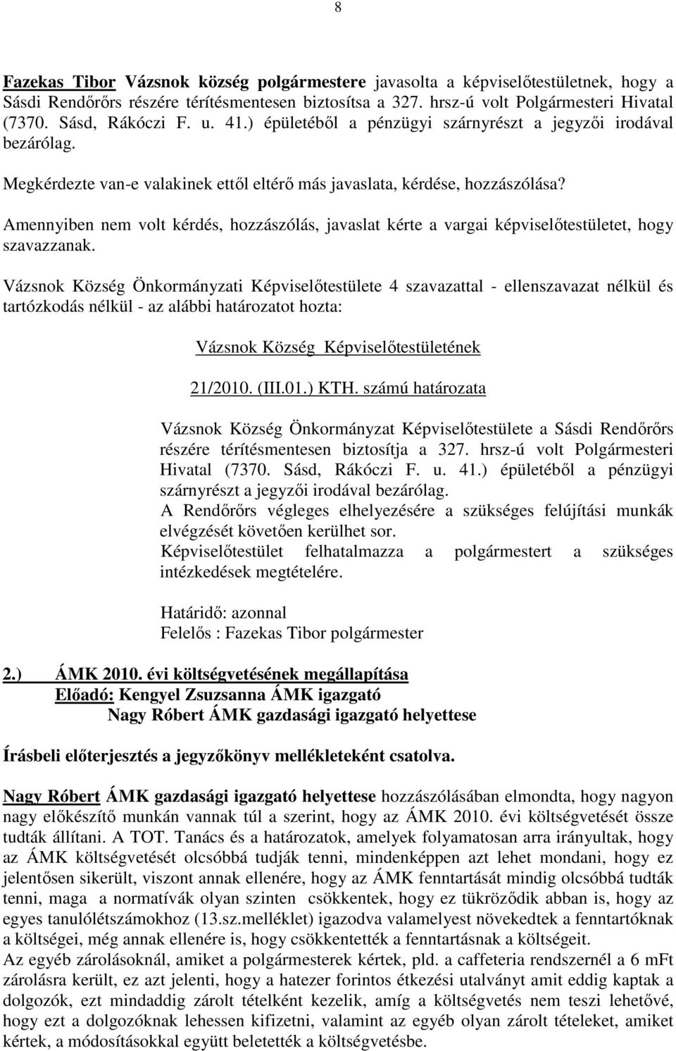 Amennyiben nem volt kérdés, hozzászólás, javaslat kérte a vargai képviselőtestületet, hogy Vázsnok Község Önkormányzati Képviselőtestülete 4 szavazattal - ellenszavazat nélkül és Vázsnok Község