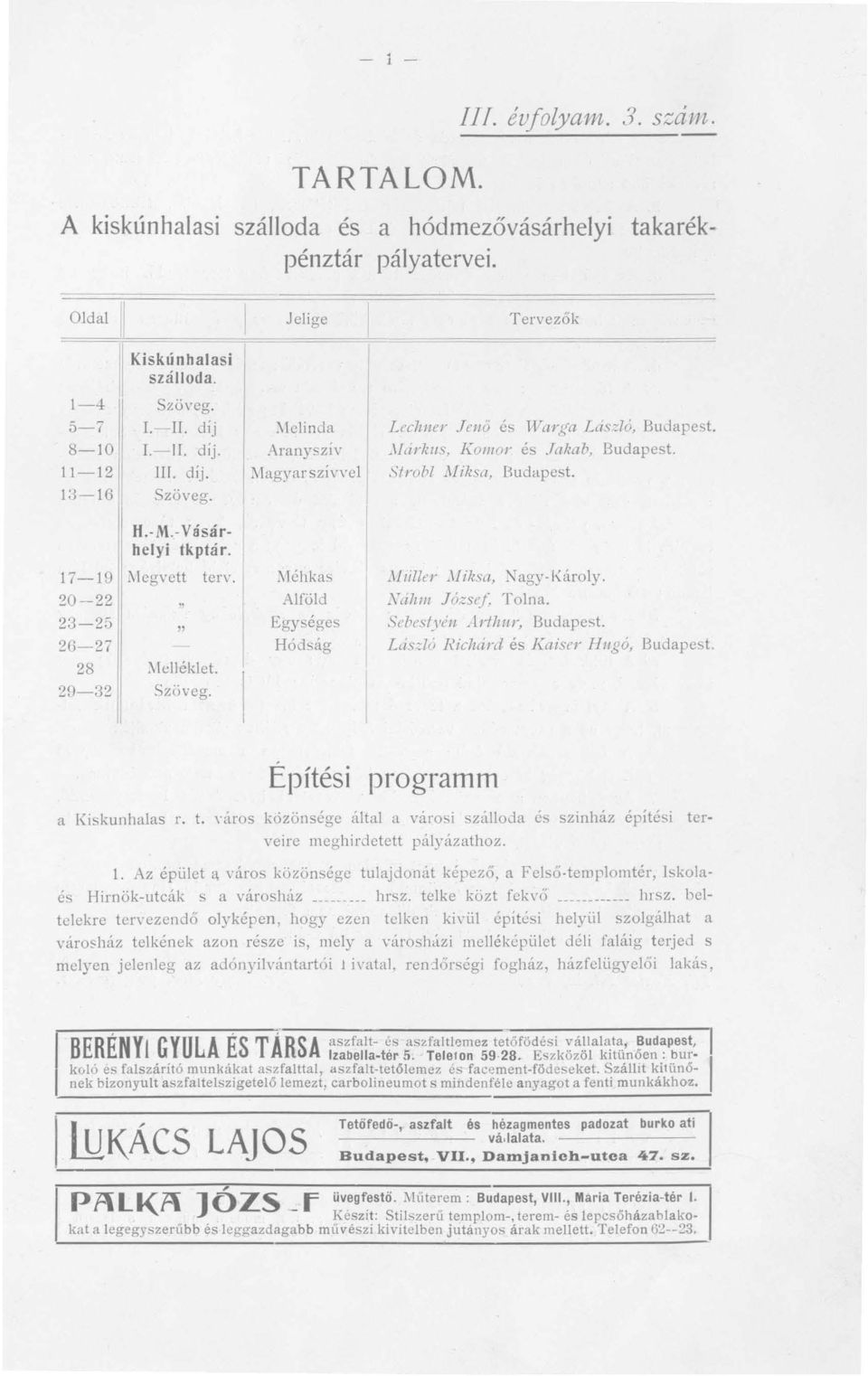 -'Járlms, EOlllor és Jakab, Budapest. Strobl Millsa, Budapest. Müllel' Miksa, Nagy-Károly. Náh", J ózse!; Tolna. Sebestyén Adlmr, Budapest. László Richárd és Kaiser Hugó, Budapest. a Kiskunhalas 1".