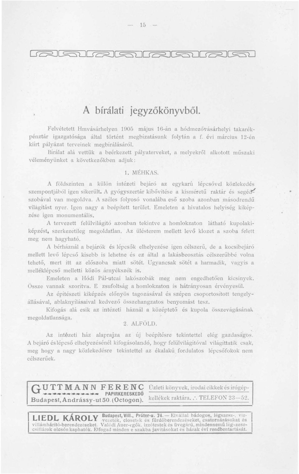 A földszinten a külön intézeti bejáró az egykarú lépcsővel közlekedés szempontjából igen sikerült. A gyógyszertár kibővítése a kisméretű raktár és segécrszobával van megoldva.