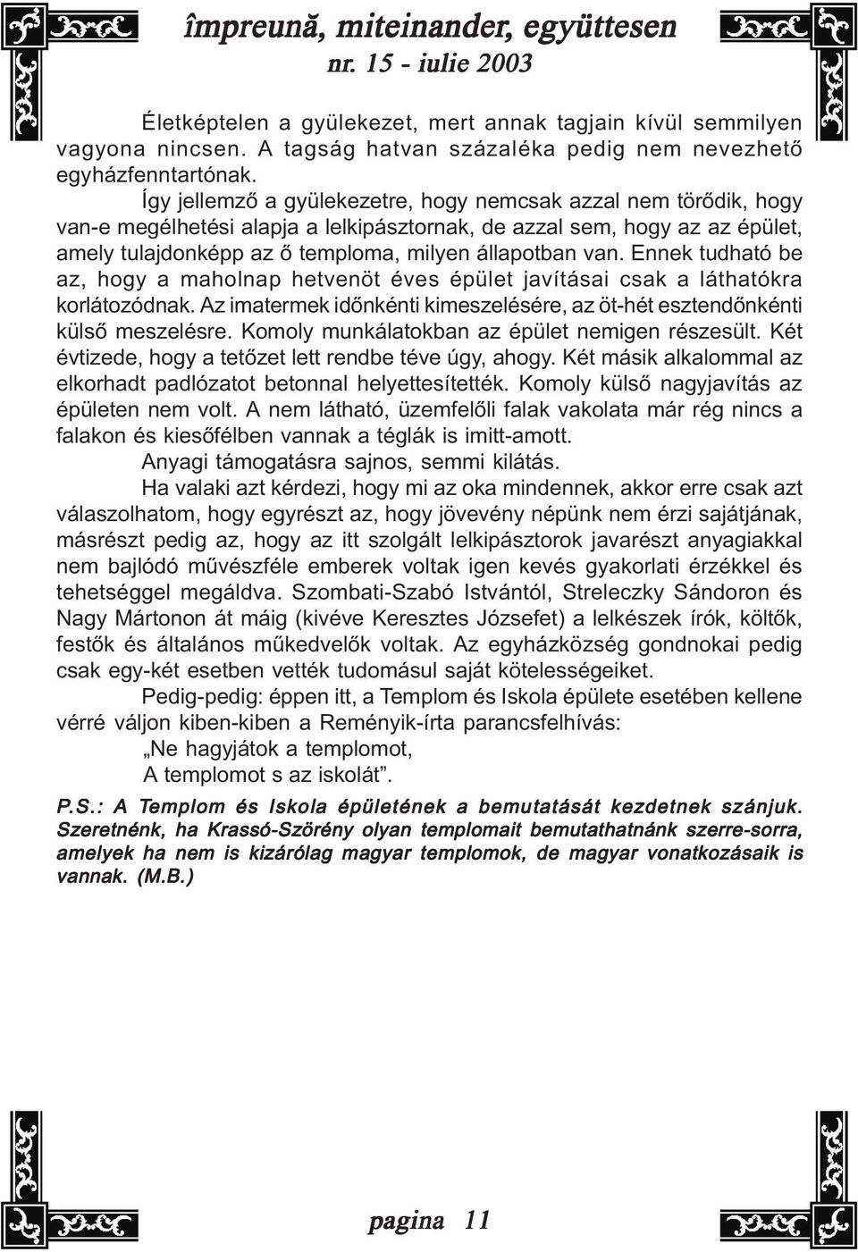 Ennek tudható be az, hogy a maholnap hetvenöt éves épület javításai csak a láthatókra korlátozódnak. Az imatermek idõnkénti kimeszelésére, az öt-hét esztendõnkénti külsõ meszelésre.