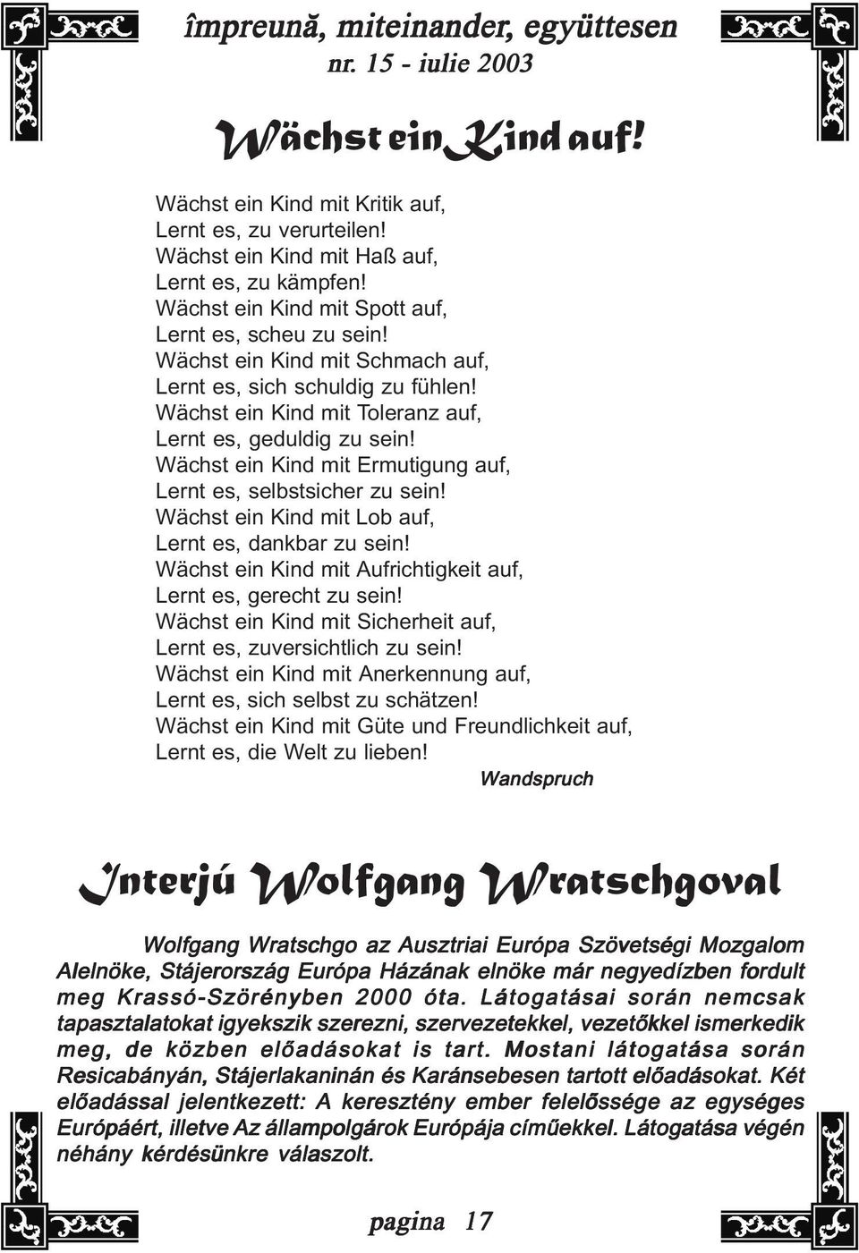 Wächst ein Kind mit Lob auf, Lernt es, dankbar zu sein! Wächst ein Kind mit Aufrichtigkeit auf, Lernt es, gerecht zu sein! Wächst ein Kind mit Sicherheit auf, Lernt es, zuversichtlich zu sein!
