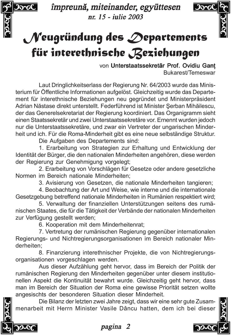 Gleichzeitig wurde das Departement für interethnische Beziehungen neu gegründet und Ministerpräsident Adrian Nãstase direkt unterstellt.