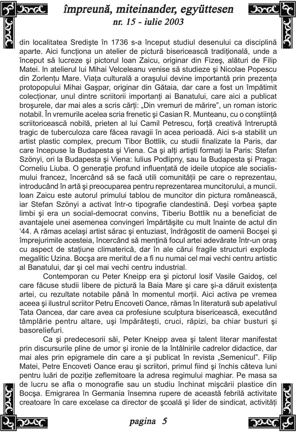 ln atelierul lui Mihai Velceleanu venise sã studieze ºi Nicolae Popescu din Zorlenþu Mare.
