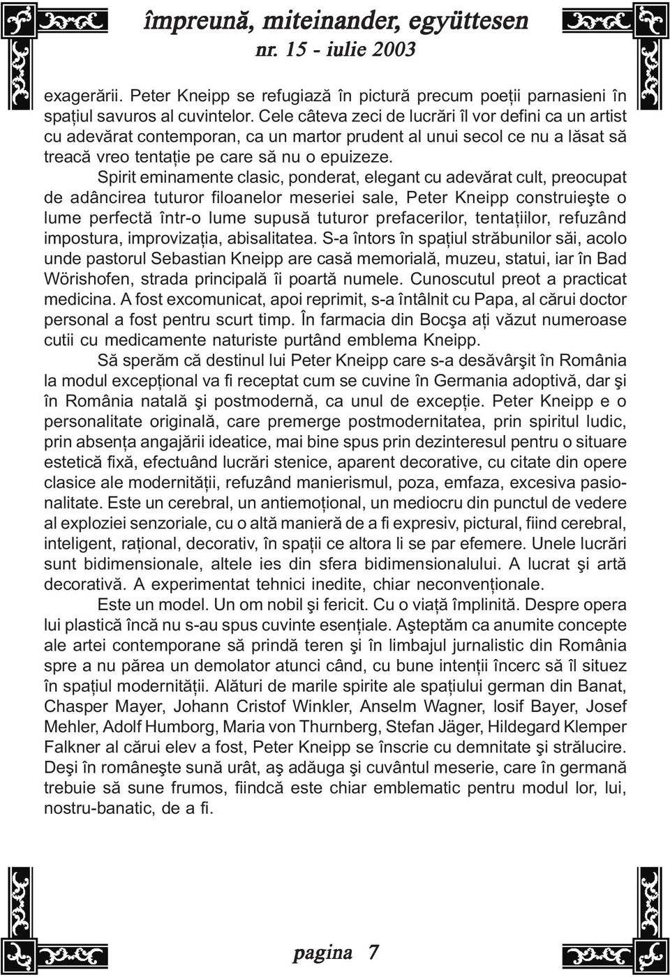 Spirit eminamente clasic, ponderat, elegant cu adevãrat cult, preocupat de adâncirea tuturor filoanelor meseriei sale, Peter Kneipp construieºte o lume perfectã într-o lume supusã tuturor