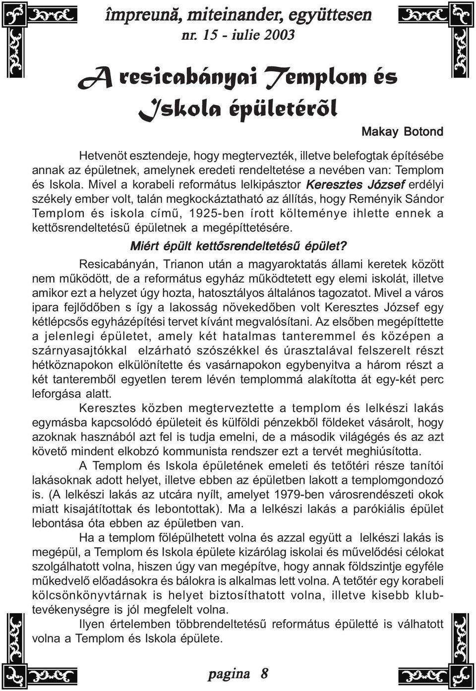 ennek a kettõsrendeltetésû épületnek a megépíttetésére. Miért épült kettõsrendeltetésû épület?
