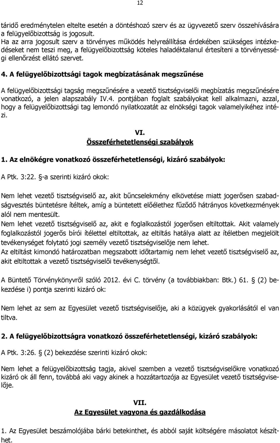 ellátó szervet. 4. A felügyelıbizottsági tagok megbízatásának megszőnése A felügyelıbizottsági tagság megszőnésére a vezetı tisztségviselıi megbízatás megszőnésére vonatkozó, a jelen alapszabály IV.4. pontjában foglalt szabályokat kell alkalmazni, azzal, hogy a felügyelıbizottsági tag lemondó nyilatkozatát az elnökségi tagok valamelyikéhez intézi.