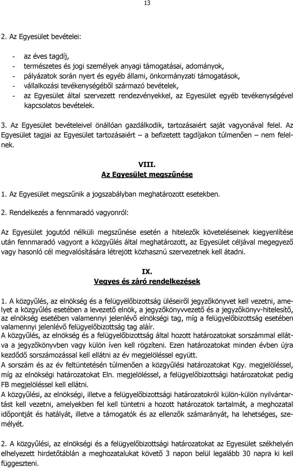 Az Egyesület bevételeivel önállóan gazdálkodik, tartozásaiért saját vagyonával felel. Az Egyesület tagjai az Egyesület tartozásaiért a befizetett tagdíjakon túlmenıen nem felelnek. VIII.