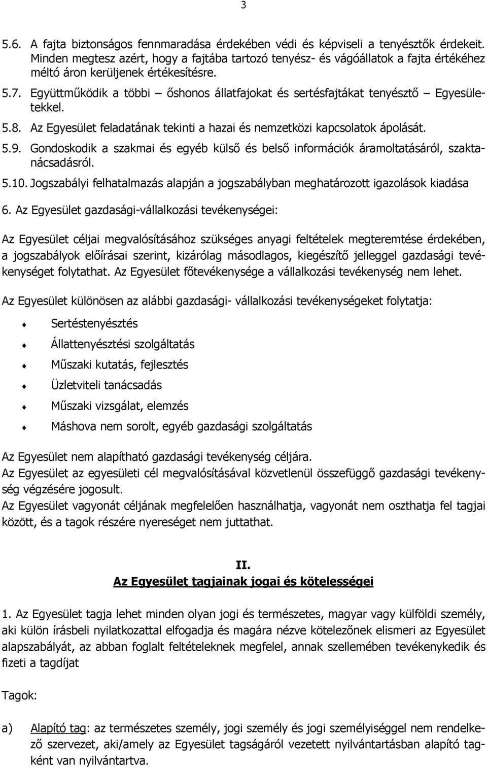 Együttmőködik a többi ıshonos állatfajokat és sertésfajtákat tenyésztı Egyesületekkel. 5.8. Az Egyesület feladatának tekinti a hazai és nemzetközi kapcsolatok ápolását. 5.9.