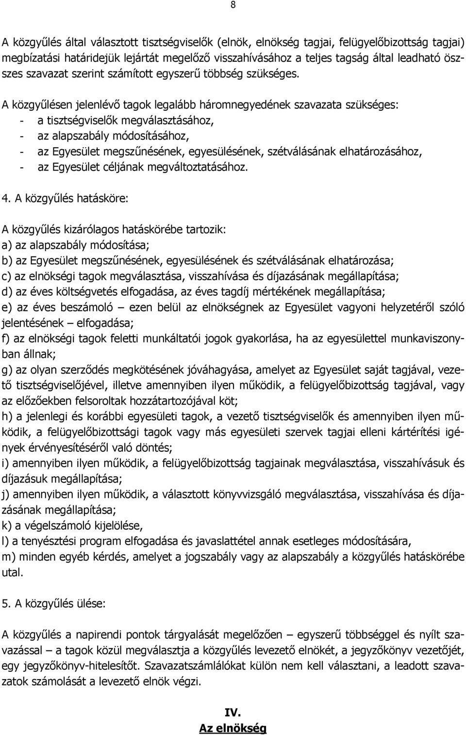 A közgyőlésen jelenlévı tagok legalább háromnegyedének szavazata szükséges: - a tisztségviselık megválasztásához, - az alapszabály módosításához, - az Egyesület megszőnésének, egyesülésének,