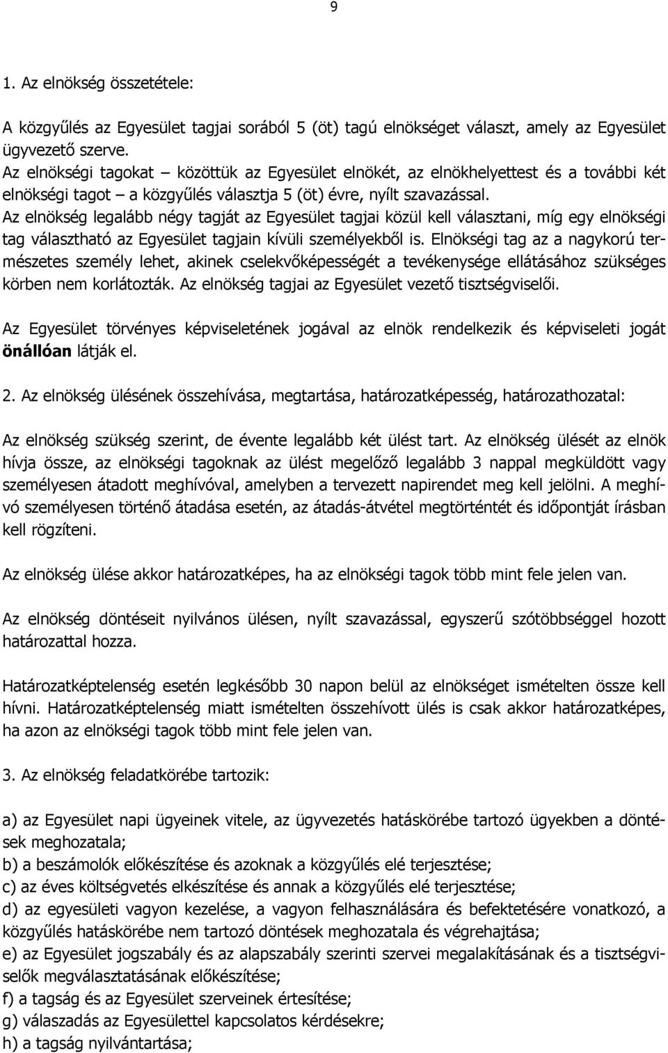 Az elnökség legalább négy tagját az Egyesület tagjai közül kell választani, míg egy elnökségi tag választható az Egyesület tagjain kívüli személyekbıl is.