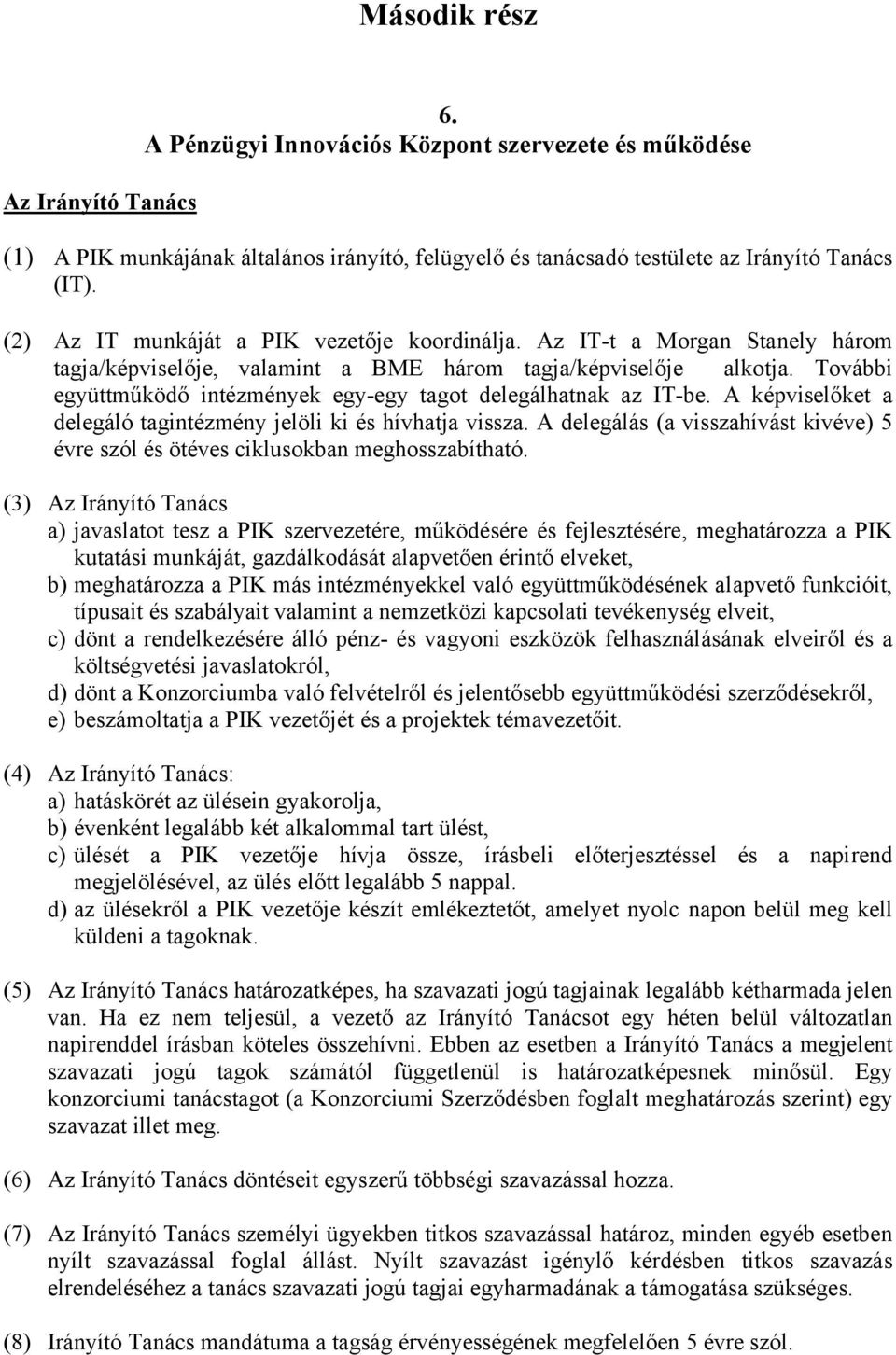 További együttműködő intézmények egy-egy tagot delegálhatnak az IT-be. A képviselőket a delegáló tagintézmény jelöli ki és hívhatja vissza.