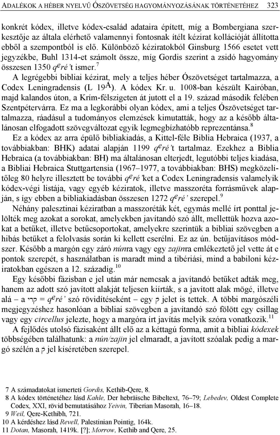 Különböző kéziratokból Ginsburg 1566 esetet vett jegyzékbe, Buhl 1314-et számolt össze, míg Gordis szerint a zsidó hagyomány összesen 1350 q e ré t ismer.