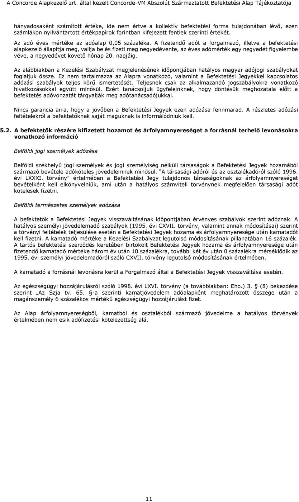 A fizetendő adót a forgalmazó, illetve a befektetési alapkezelő állapítja meg, vallja be és fizeti meg negyedévente, az éves adómérték egy negyedét figyelembe véve, a negyedévet követő hónap 20.