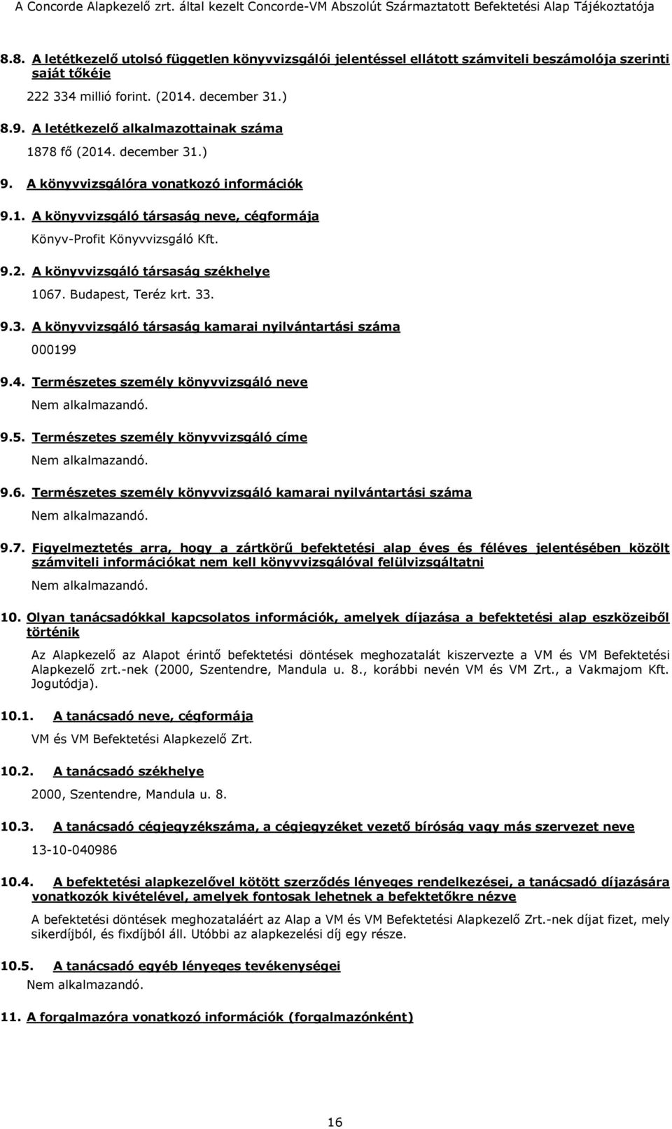 . 9.3. A könyvvizsgáló társaság kamarai nyilvántartási száma 000199 9.4. Természetes személy könyvvizsgáló neve 9.5. Természetes személy könyvvizsgáló címe 9.6.